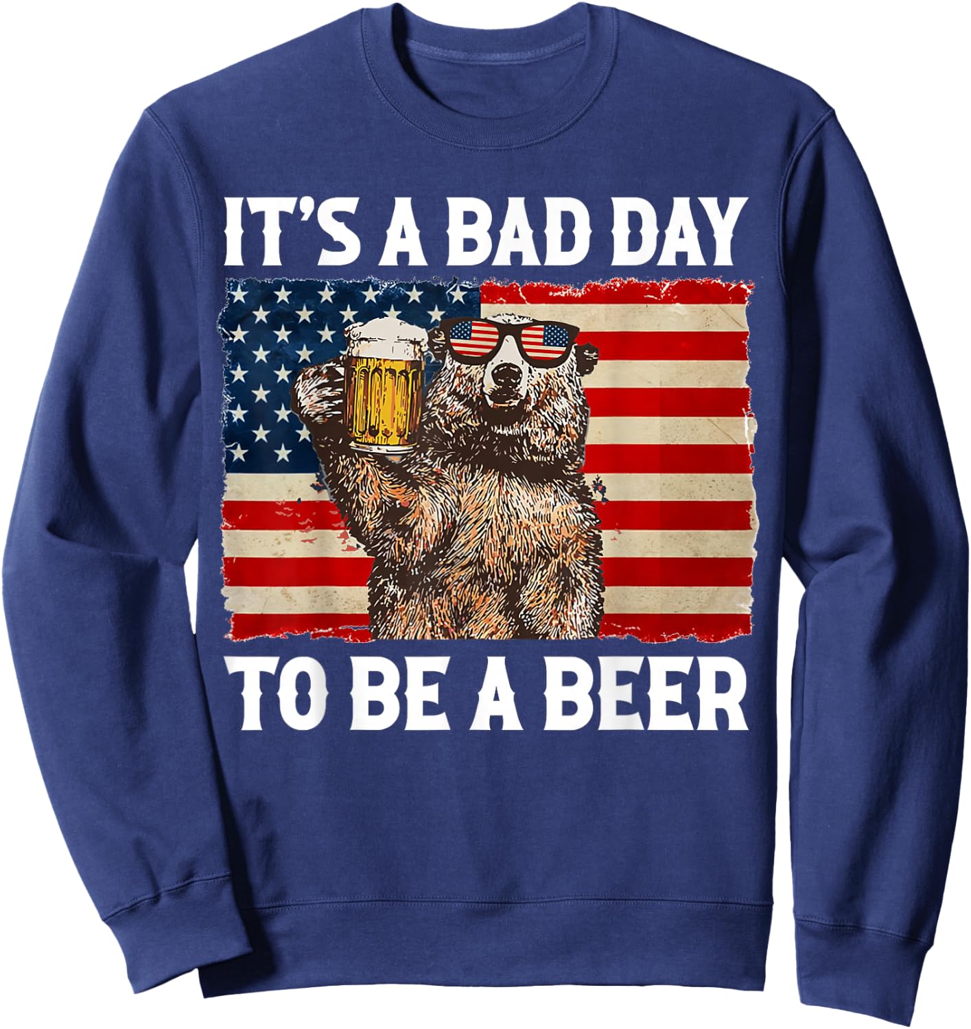 US Flag Bear Drinking Shirt It's A Bad Day to Be A Beer Sweatshirt - Sweatshirt | Navy