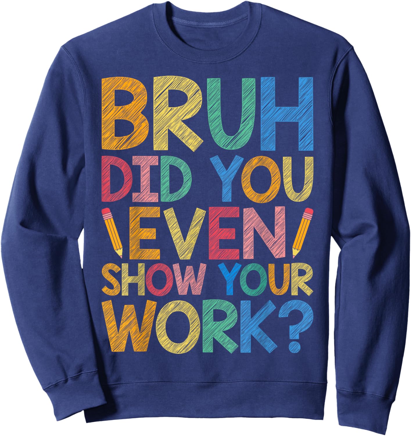 Bruh Did You Even Show Your Work Funny Math Teacher Cute Men Women Kids Sweatshirt - Sweatshirt | Navy