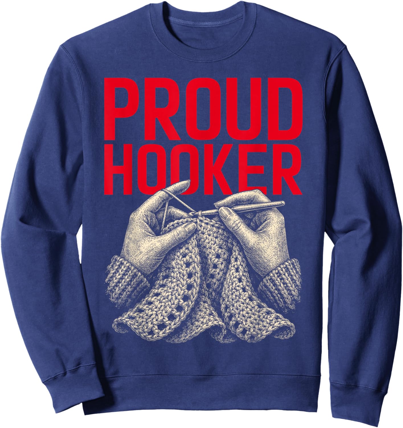 Proud Hooker Funny Crochet Pun Yarn Crafting Knitting Lover Sweatshirt - Sweatshirt | Navy