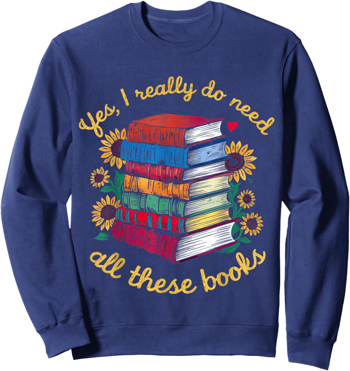 Yes, I Really Do Need All These Books Sunflower Bibliophiles Sweatshirt - Sweatshirt | Navy