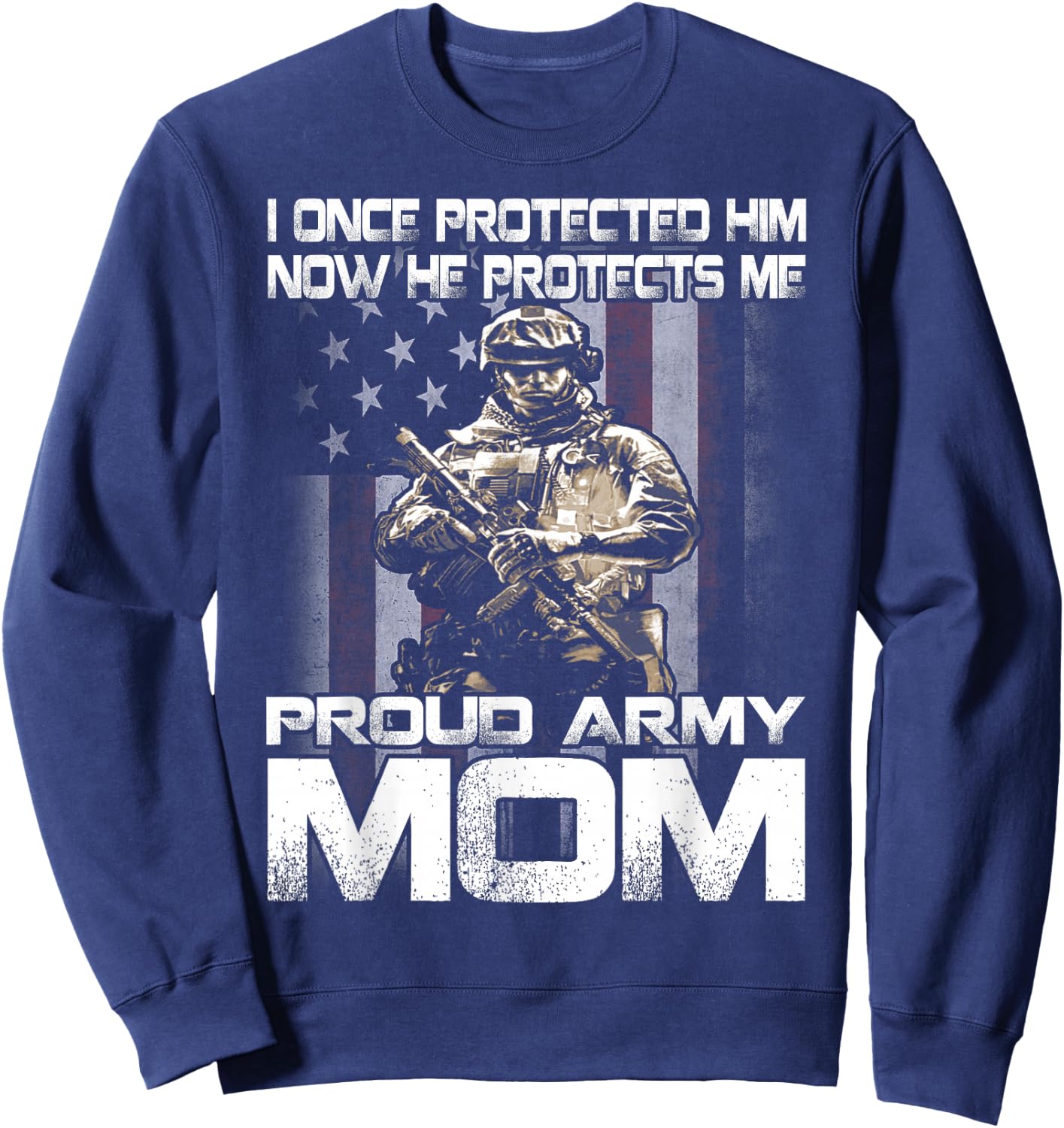 I Once Protected Him Now He Protects Me Proud Army Mom Sweatshirt - Sweatshirt | Navy