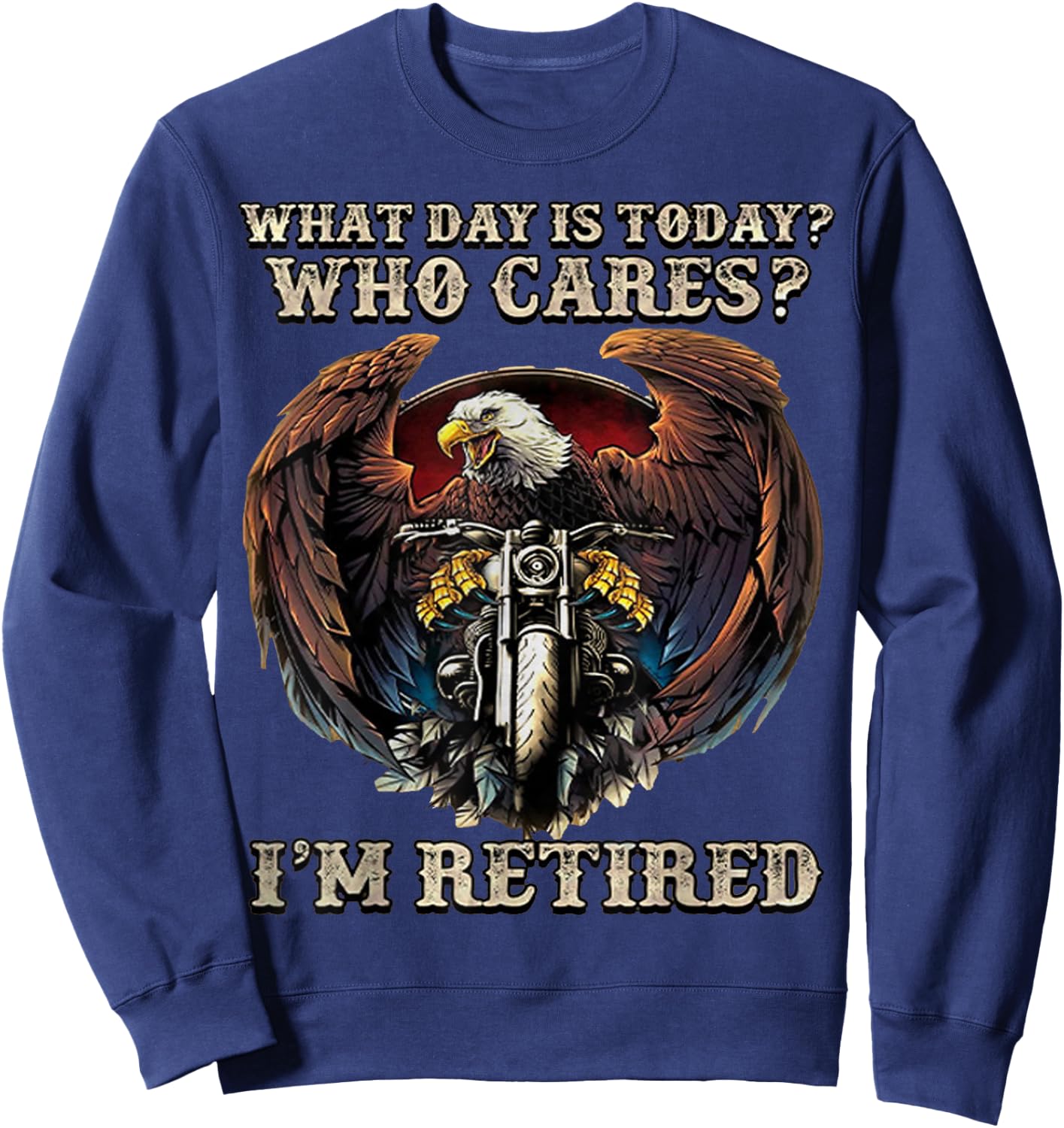 What Day Is Today Who Cares I'm Retired - Eagle - Motorcycle Sweatshirt - Sweatshirt | Navy