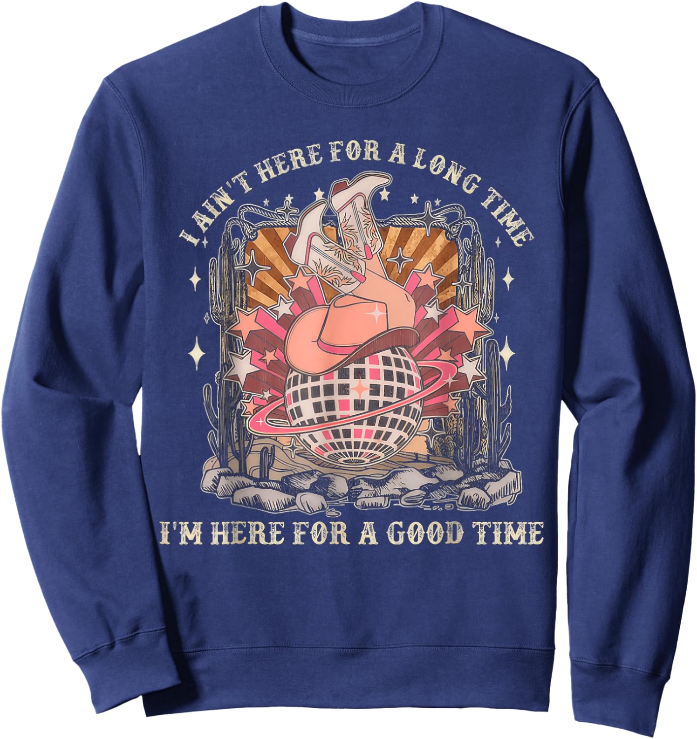 I Ain't Here For A Long Time I'm Here For A Good Time Sweatshirt - Sweatshirt | Navy