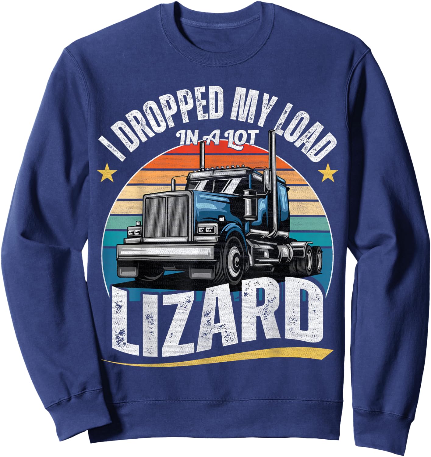 I Dropped My Load In A Lot Lizard - Funny Truck Drivers Sweatshirt - Sweatshirt | Navy