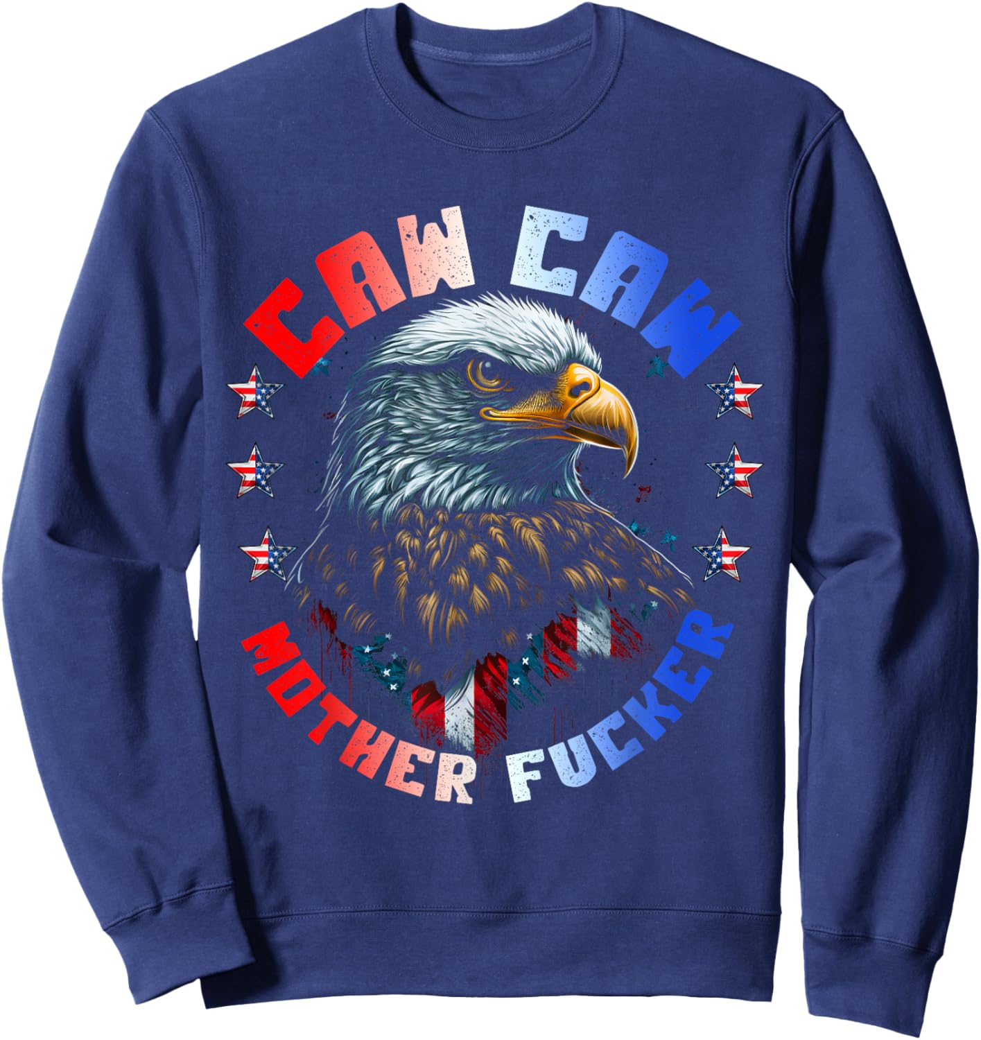 Caw Caw Motherfucker 4th of July Patriotic Independence Day Sweatshirt - Sweatshirt | Navy