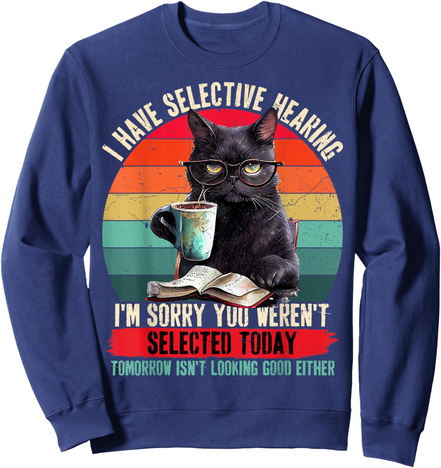 I Have Selective Hearing You Weren't Selected Cat Funny Sweatshirt - Sweatshirt | Navy