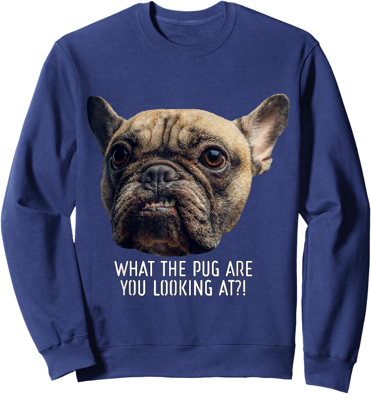 What the Pug are you Looking at?! Sweatshirt - Sweatshirt | Navy