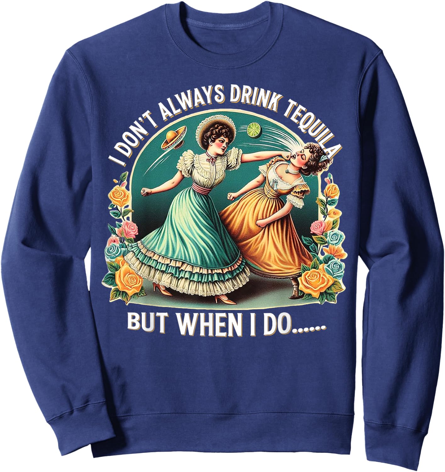 I Don't Always Drink Tequila But When I Do Sweatshirt - Sweatshirt | Navy