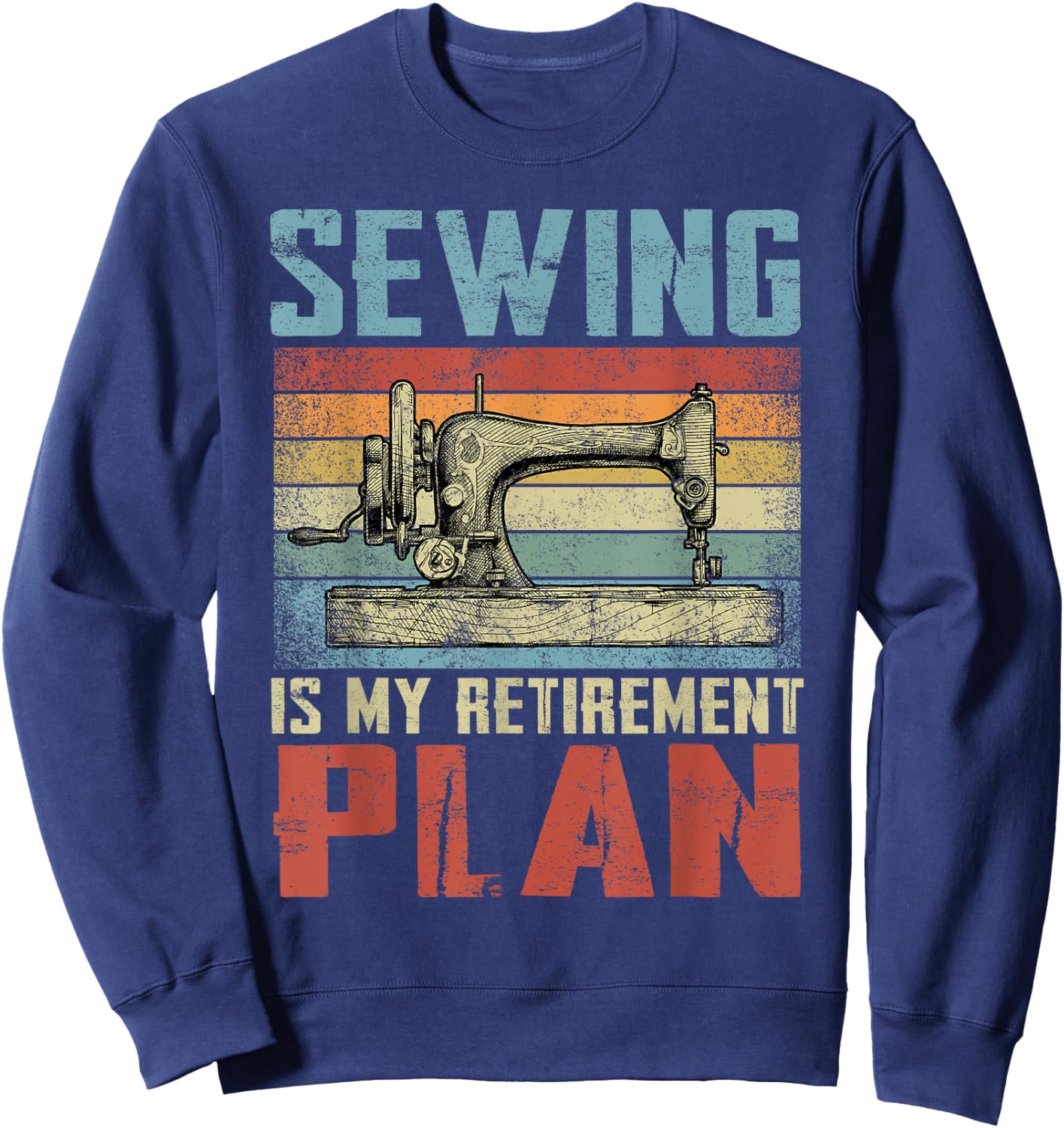 Sewing Is My Retirement Plan Retired Sewing Sweatshirt - Sweatshirt | Navy