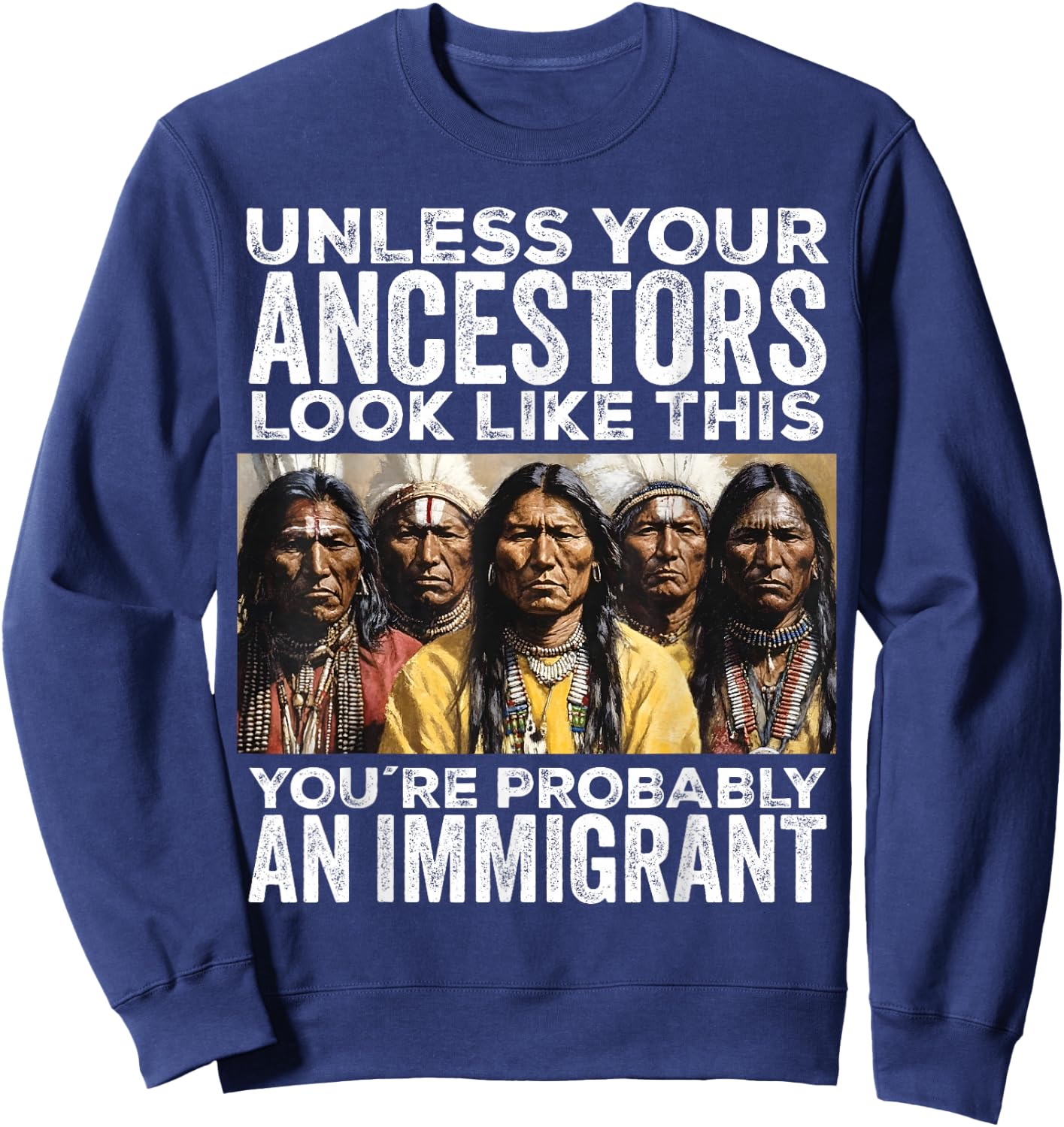 Unless Your Ancestors Look Like This You're Immigrant Sweatshirt - Sweatshirt | Navy