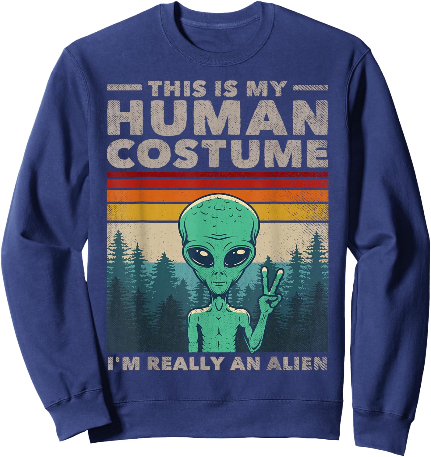 This Is My Human Costume I'm Really An Alien Retro 70s 80s Sweatshirt - Sweatshirt | Navy