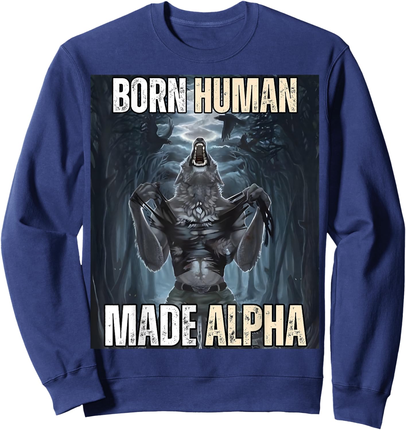 Born Human, Made Alpha Funny Cool Sigma Alpha Wolf Meme Sweatshirt - Sweatshirt | Navy