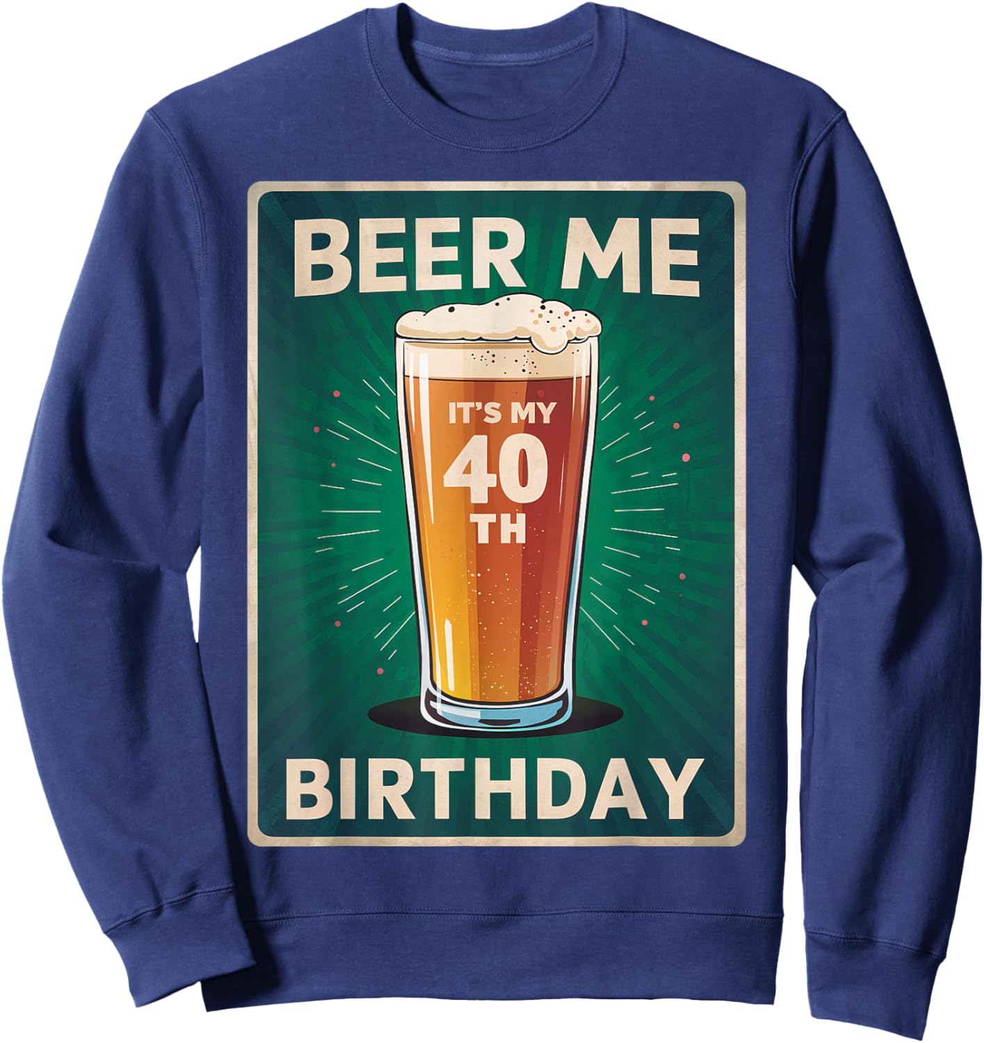 Beer Me It's My 40th Birthday Lover Retro Vintage Man Woman Sweatshirt - Sweatshirt | Navy