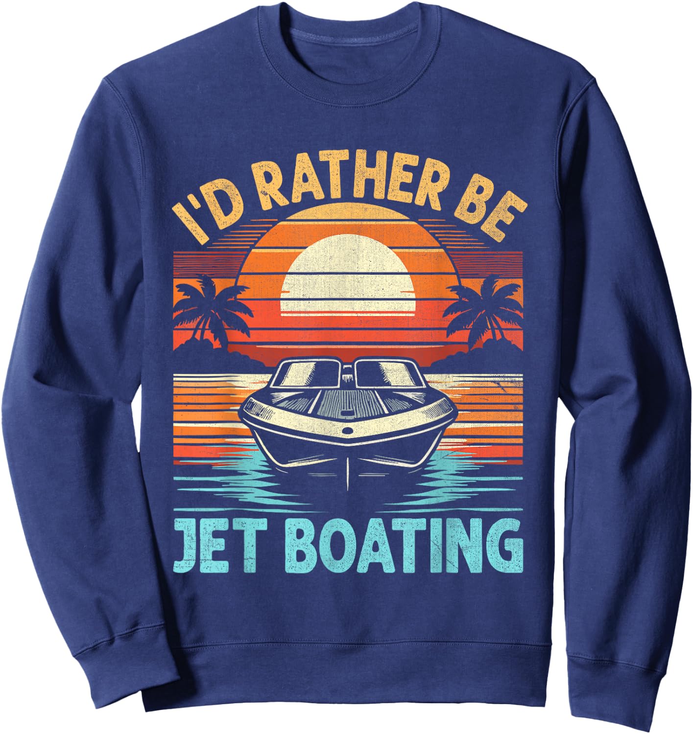 I'd Rather Be Jet Boating Jetboat Jet Boating Captain Sweatshirt - Sweatshirt | Navy