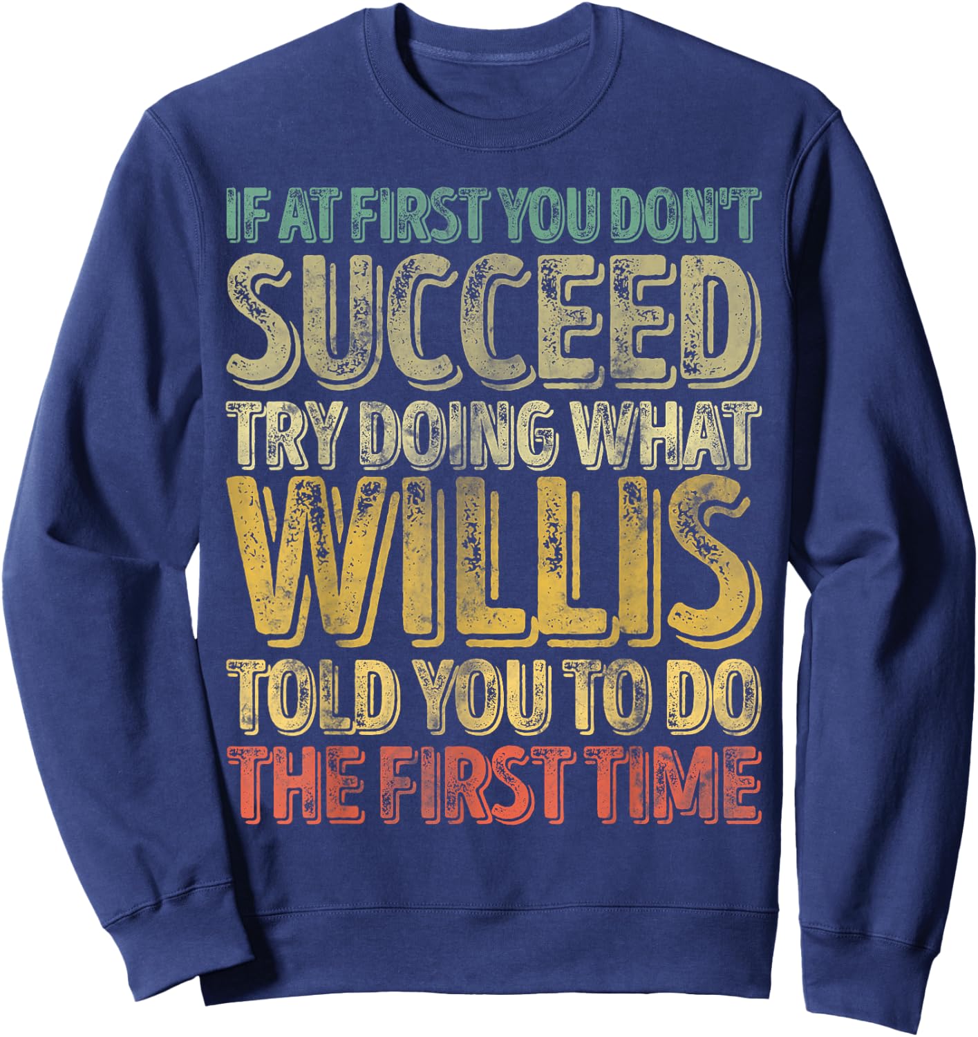 If At First You Don't Succeed Try Doing What Willis Sweatshirt - Sweatshirt | Navy