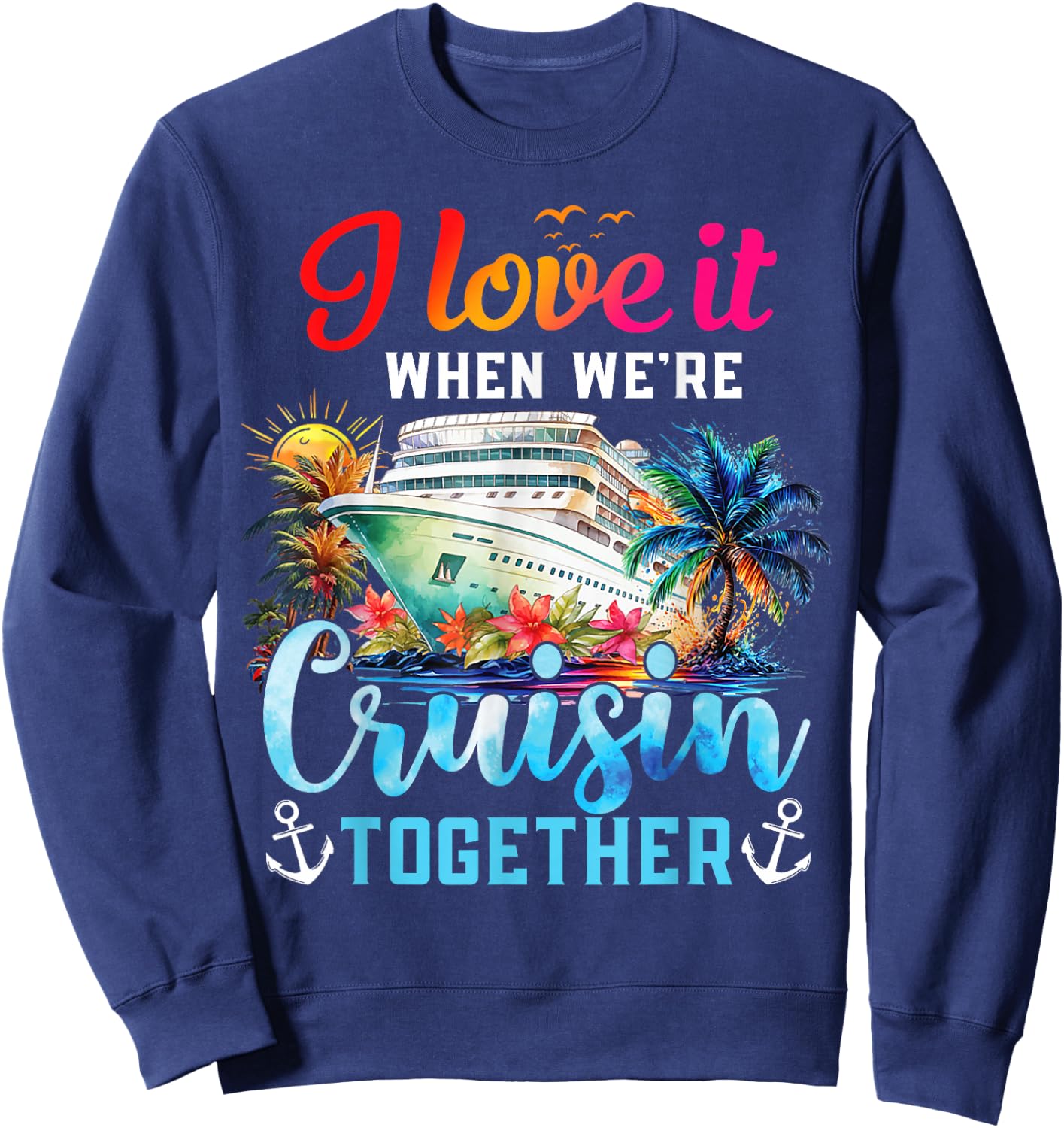 I Love It When We're Cruisin' Together Family Cruise 2024 Sweatshirt - Sweatshirt | Navy