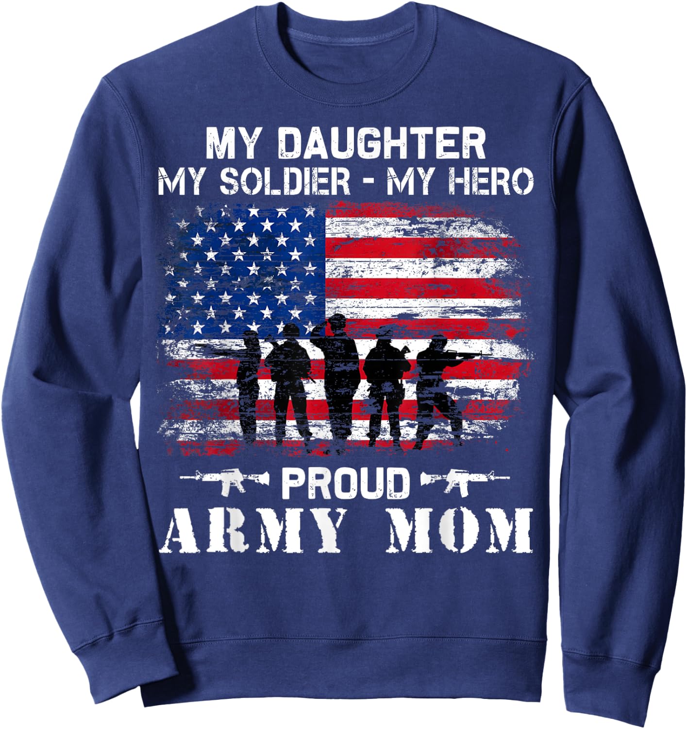 My Daughter My Soldier Hero Proud Army Momy Military Mother Sweatshirt - Sweatshirt | Navy