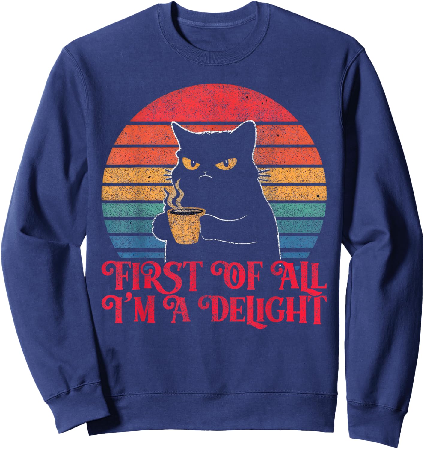 First Of All I'm A Delight Sarcastic Angry Cat Coffee Lover Sweatshirt - Sweatshirt | Navy