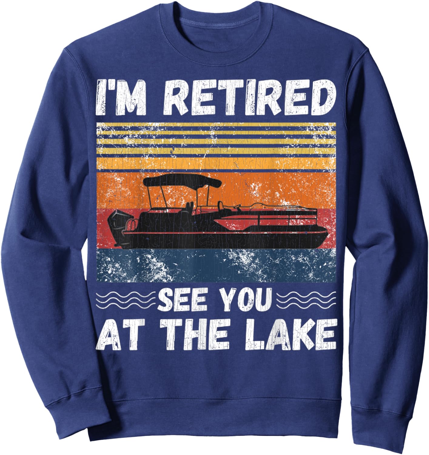 I'm Retired See You At The Lake Retro Pontoon Boat Lover Sweatshirt - Sweatshirt | Navy