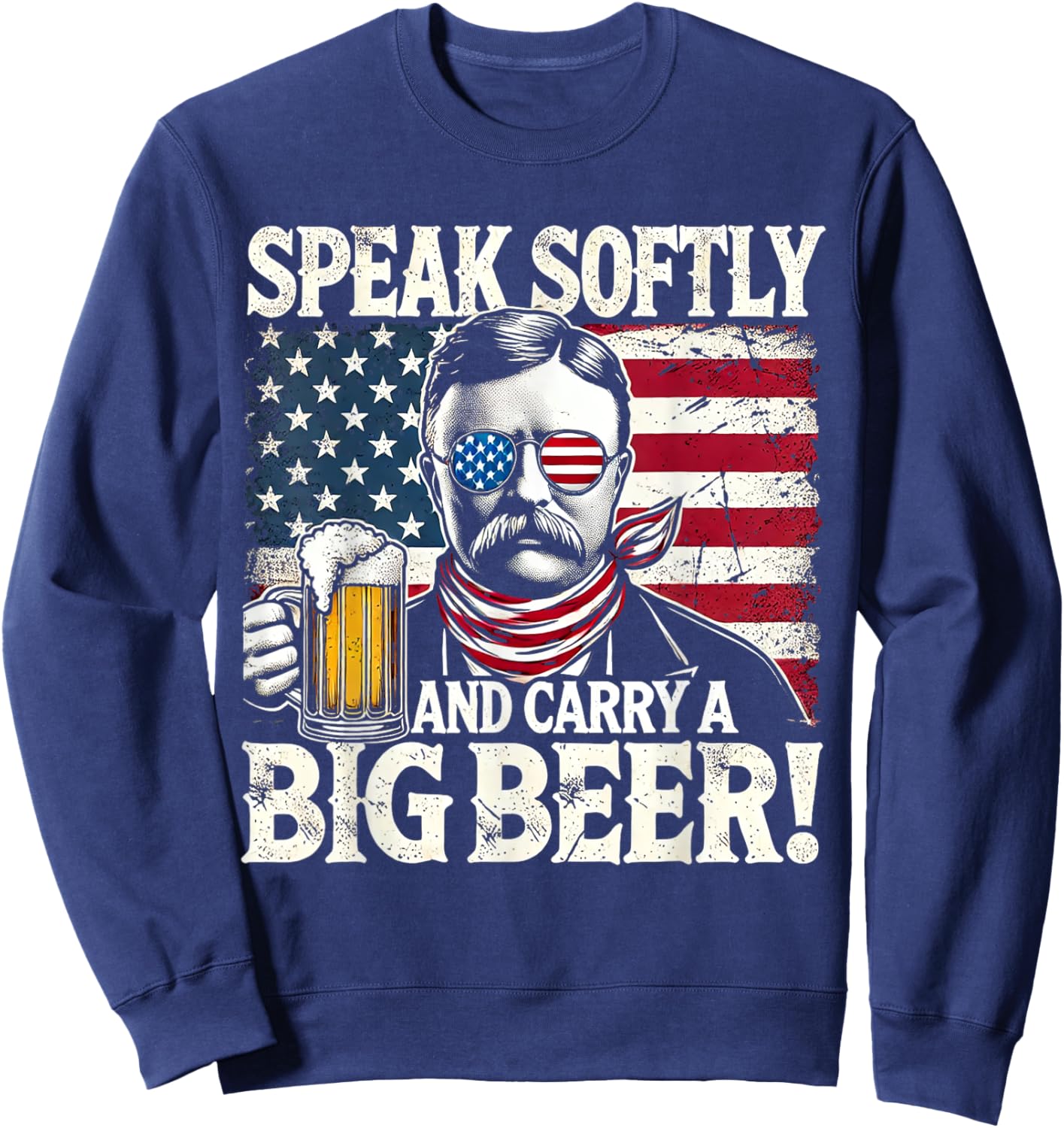 Speak Softly and Carry a Big Beer - Funny Teddy Roosevelt Sweatshirt - Sweatshirt | Navy