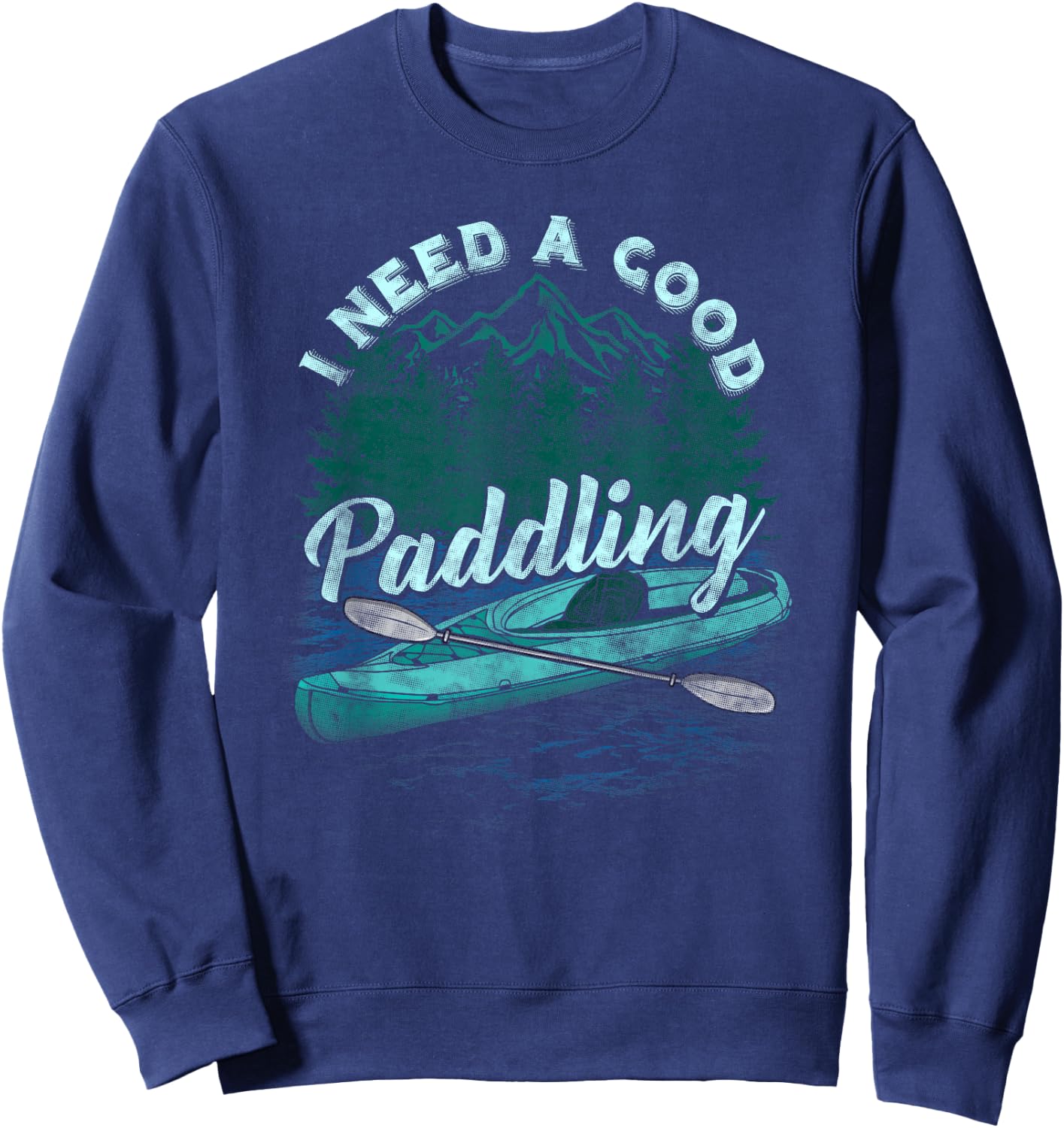 I Need A Good Paddling Funny Kayaking shirt Sweatshirt - Sweatshirt | Navy