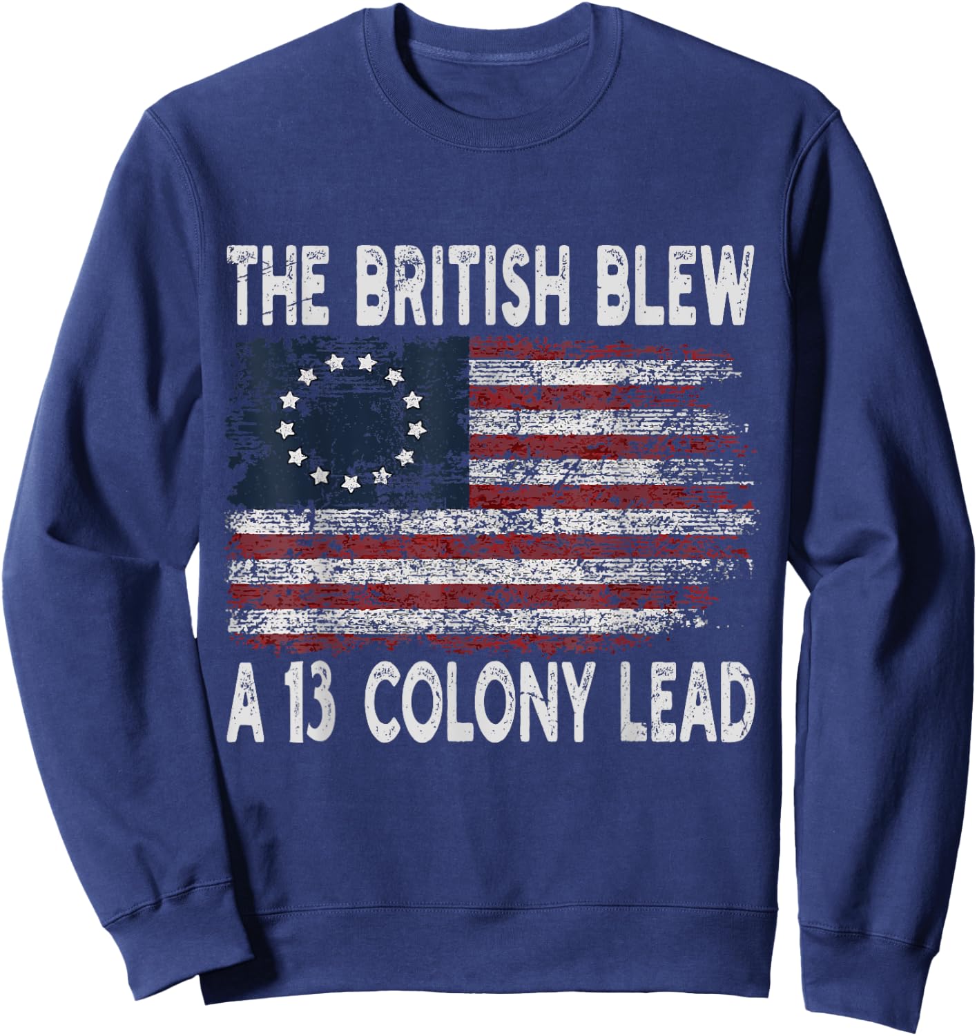 The British Blew A Thirteen Colony Lead Funny US History Sweatshirt - Sweatshirt | Navy