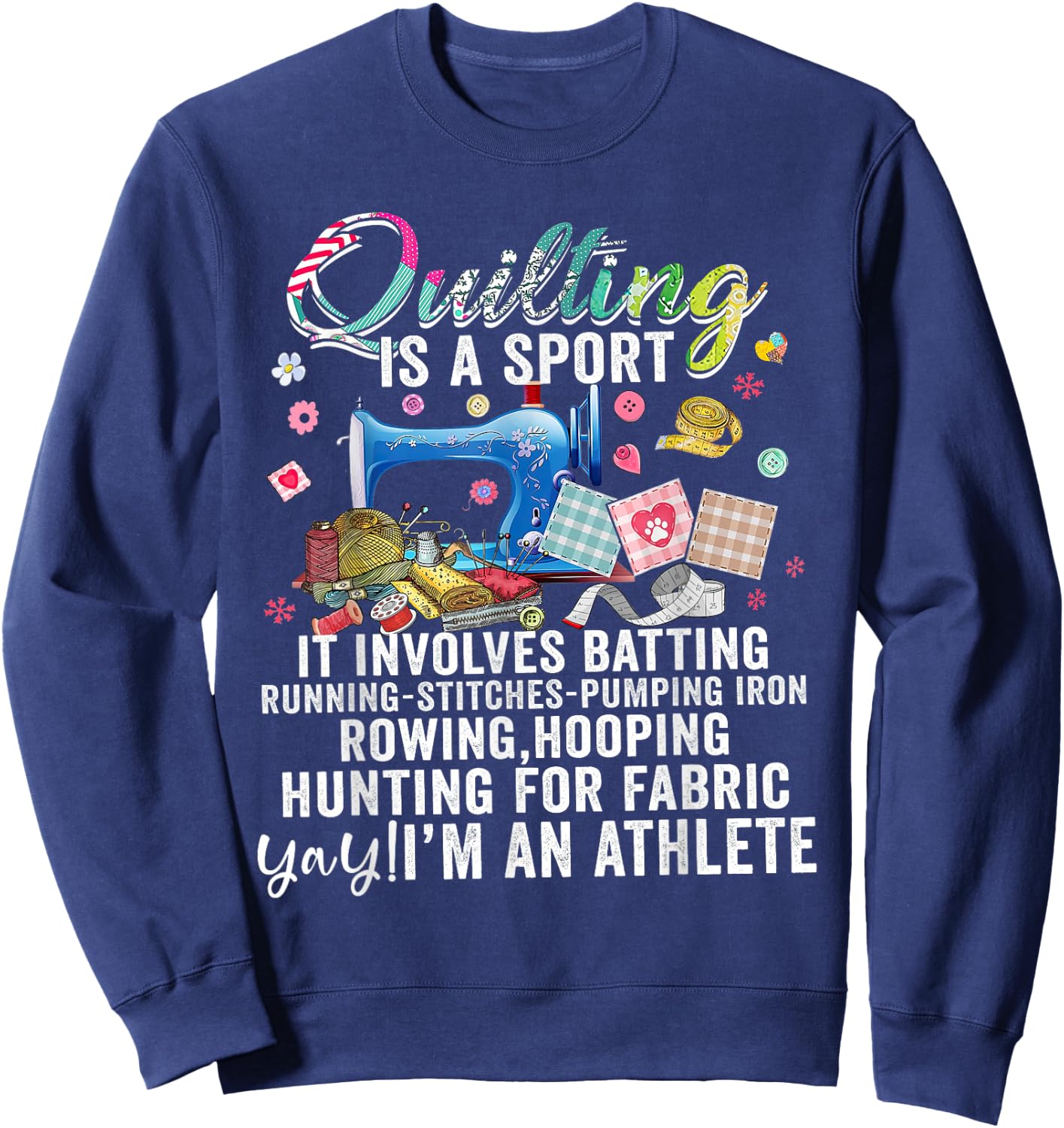 Quilting Is A Sport It Involves Batting Running Pumping Iron Sweatshirt - Sweatshirt | Navy