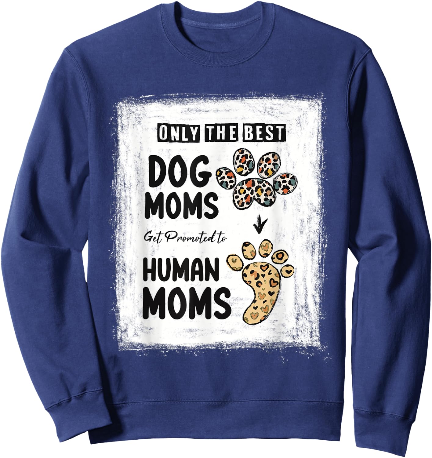 Bleached Only The Best Dog Moms Get Promoted To Human Moms Sweatshirt - Sweatshirt | Navy