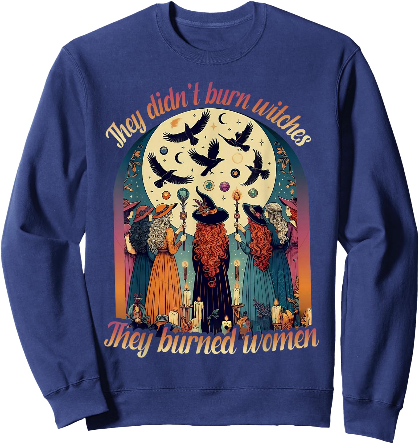 They Didn't Burn Witches They Burned Women Witch Halloween Sweatshirt - Sweatshirt | Navy