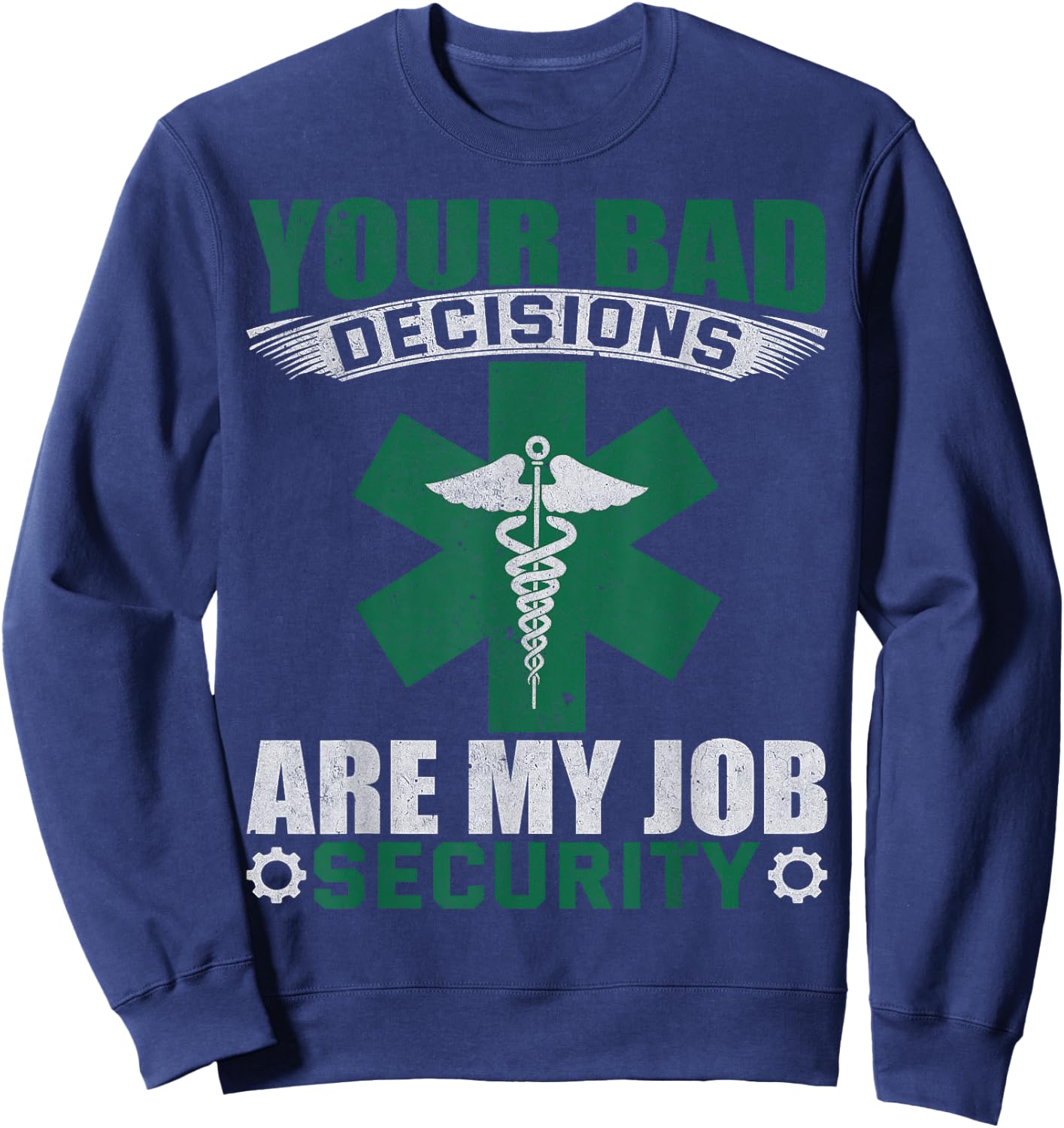 Your Bad Decisions Are My Job Security Professional Career Sweatshirt - Sweatshirt | Navy