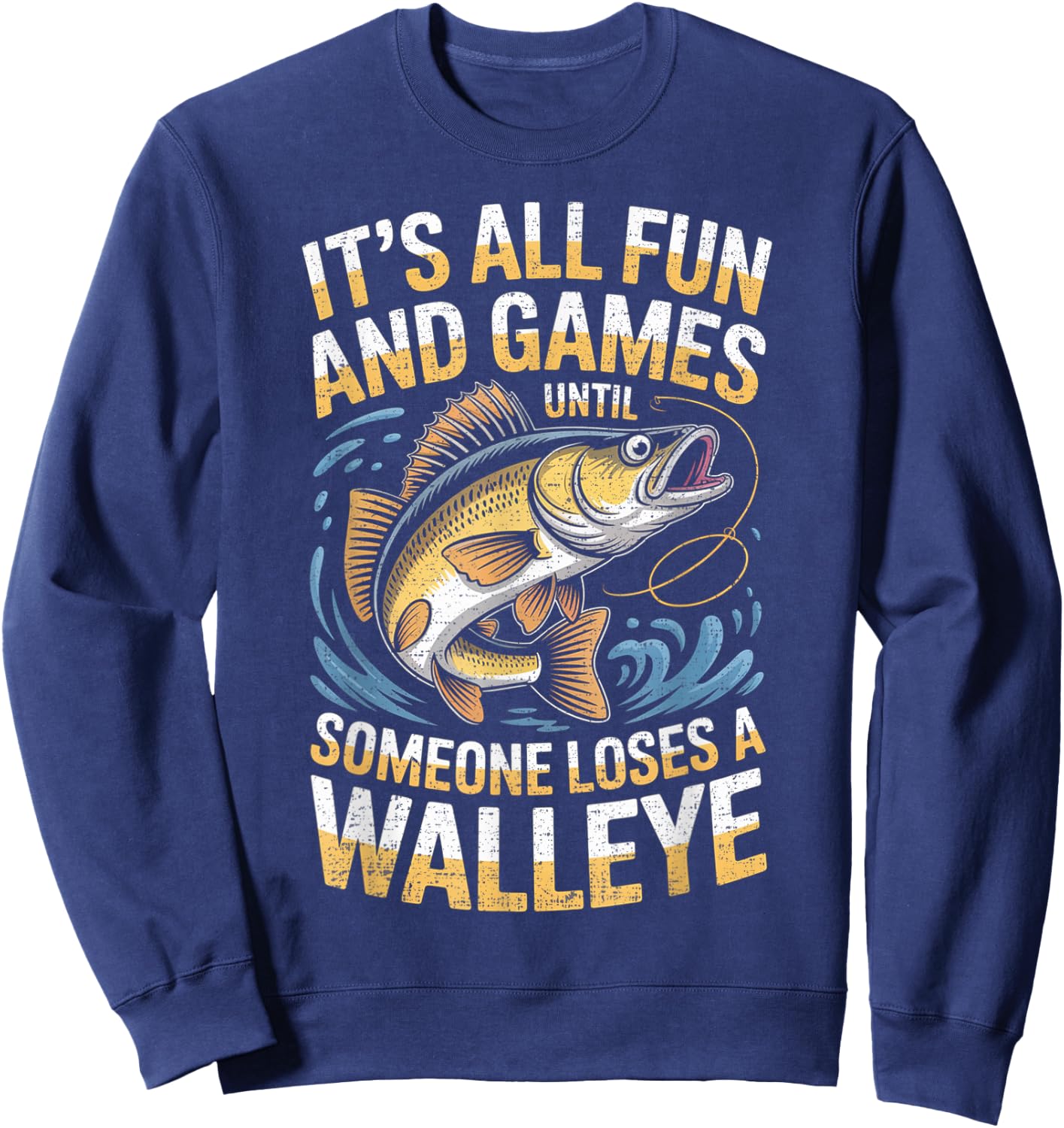 It's All Fun Games Until Someone Loses A Walleye Fishing Sweatshirt - Sweatshirt | Navy