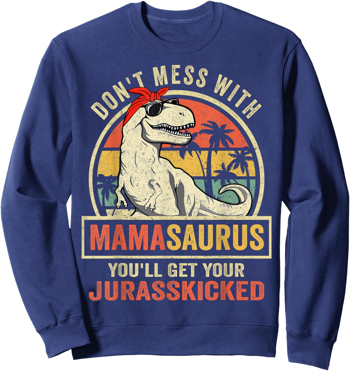 Don't Mess With Mamasaurus You'll Get Jurasskicked Sweatshirt - Sweatshirt | Navy