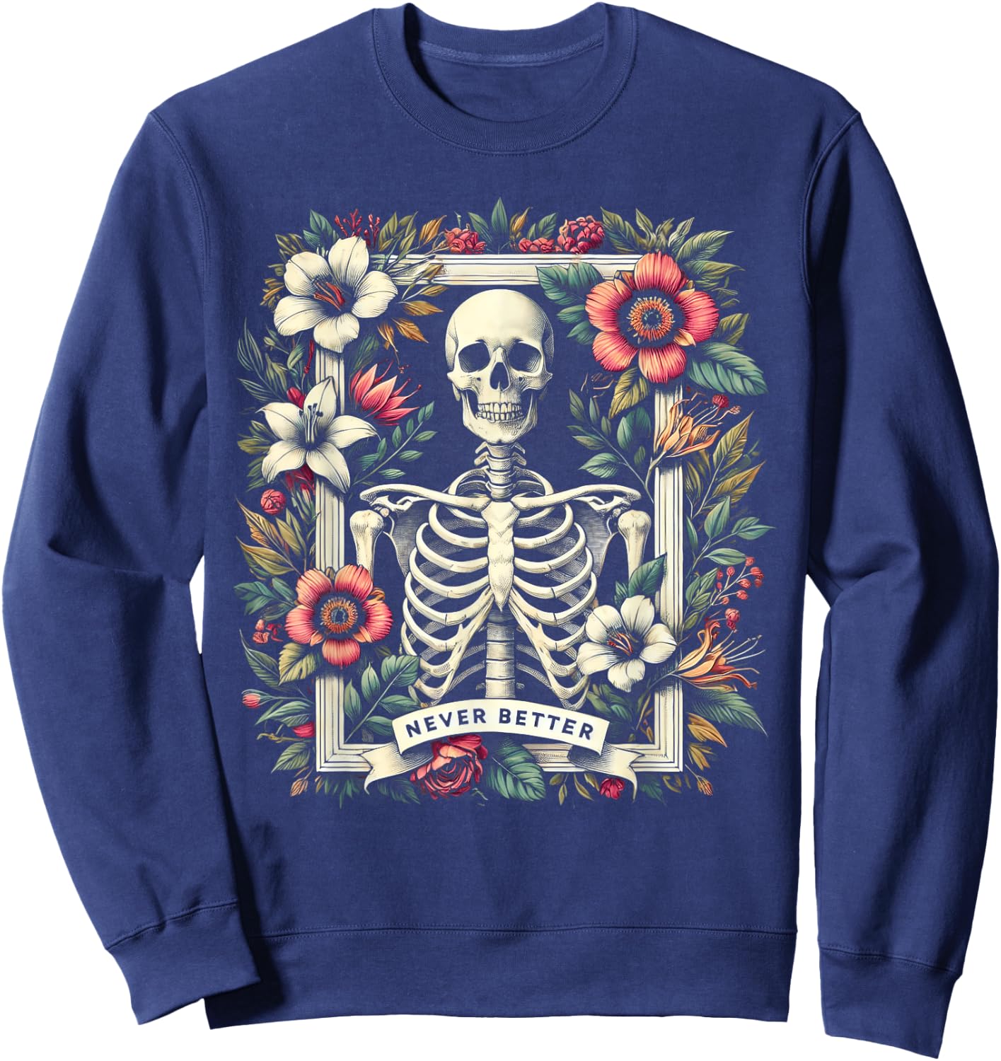 Never Better Skeleton Floral Funny Halloween Costume Sweatshirt - Sweatshirt | Navy