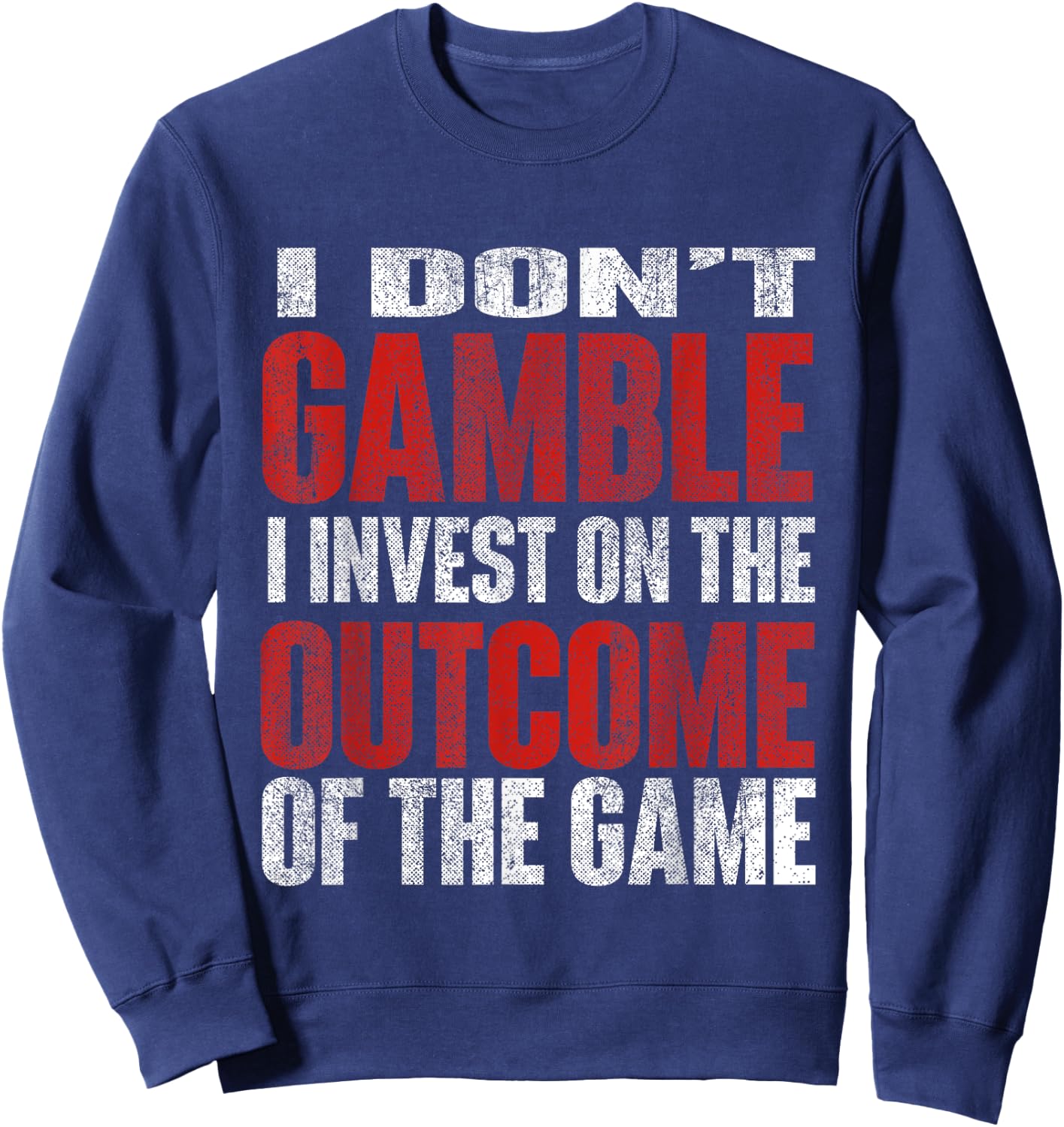 I Don't Gamble I Invest Sports Betting Gambler Sports Better Sweatshirt - Sweatshirt | Navy