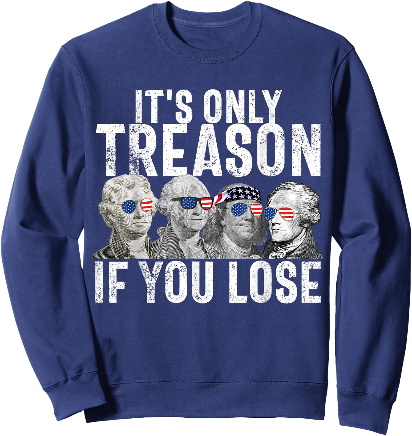 It's Only Treason If You Lose Founding Fathers 4th of July Small Sweatshirt - Sweatshirt | Navy