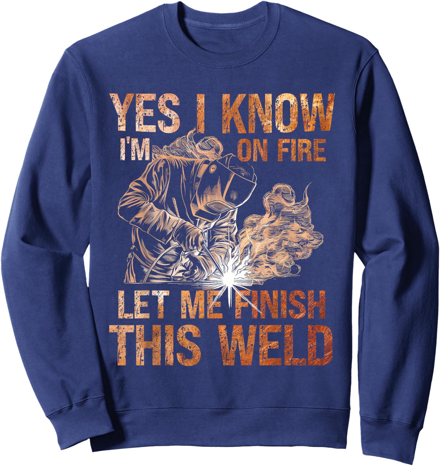 Yes I Know I'm On Fire Let Me Finish This Weld Welder Dad Sweatshirt - Sweatshirt | Navy