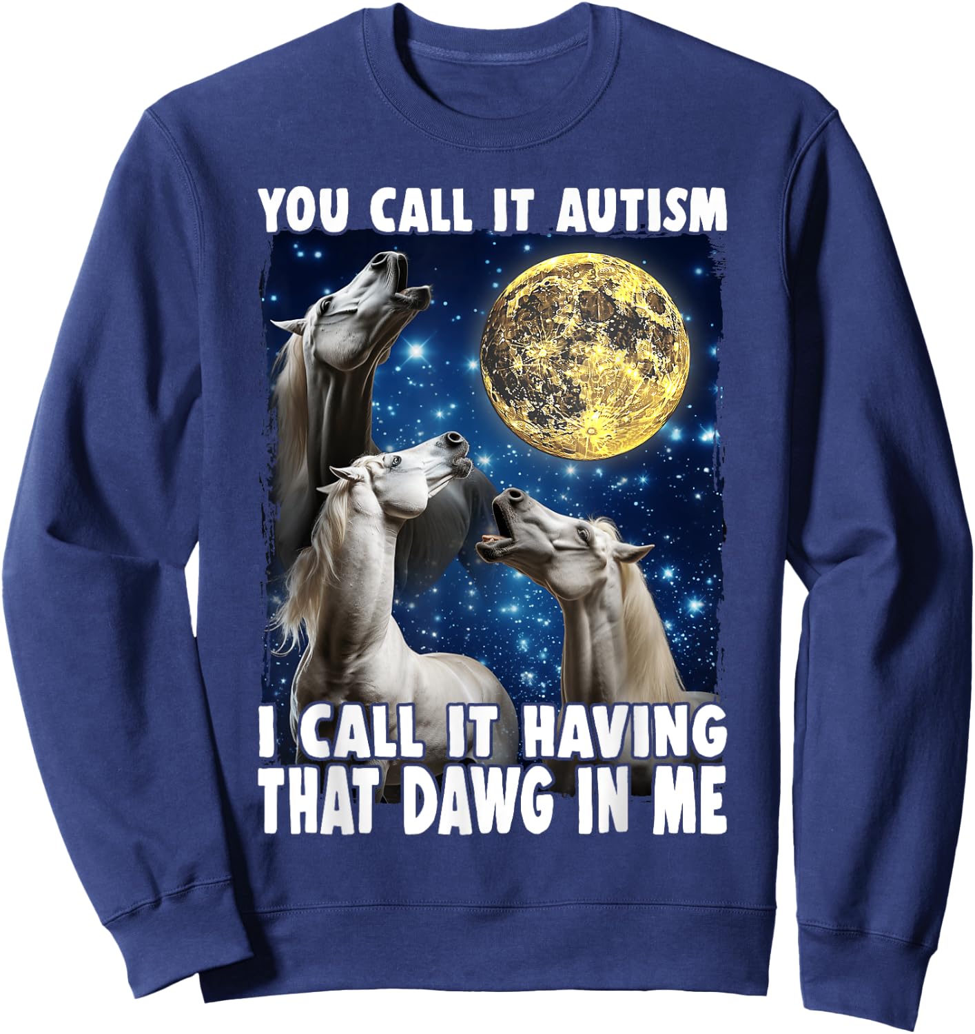 You Call It Autism I Call It Having That Dawg In Me Horse Sweatshirt - Sweatshirt | Navy