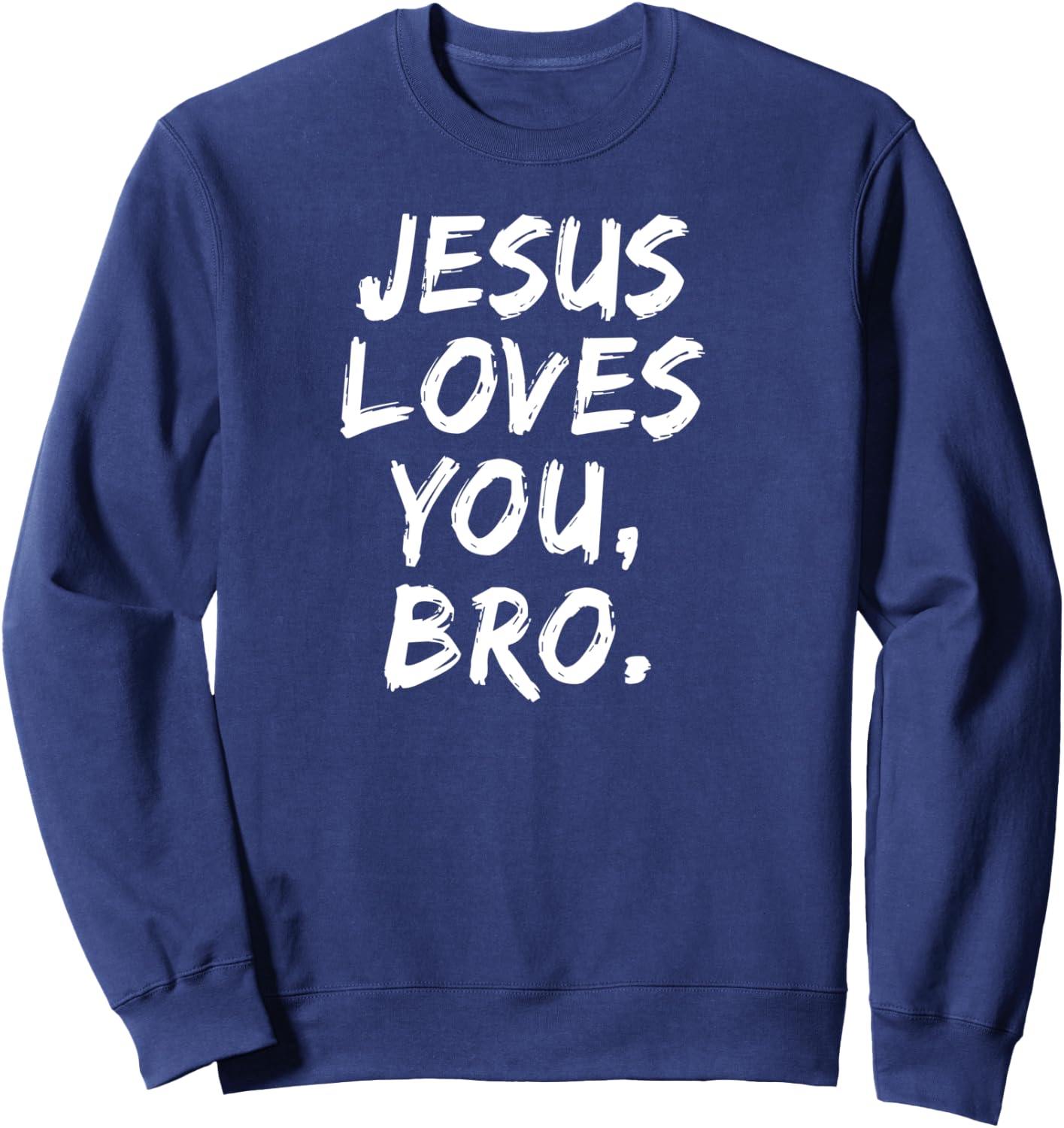 Jesus Loves You Bro Christian Believer Faith God Religious Sweatshirt - Sweatshirt | Navy