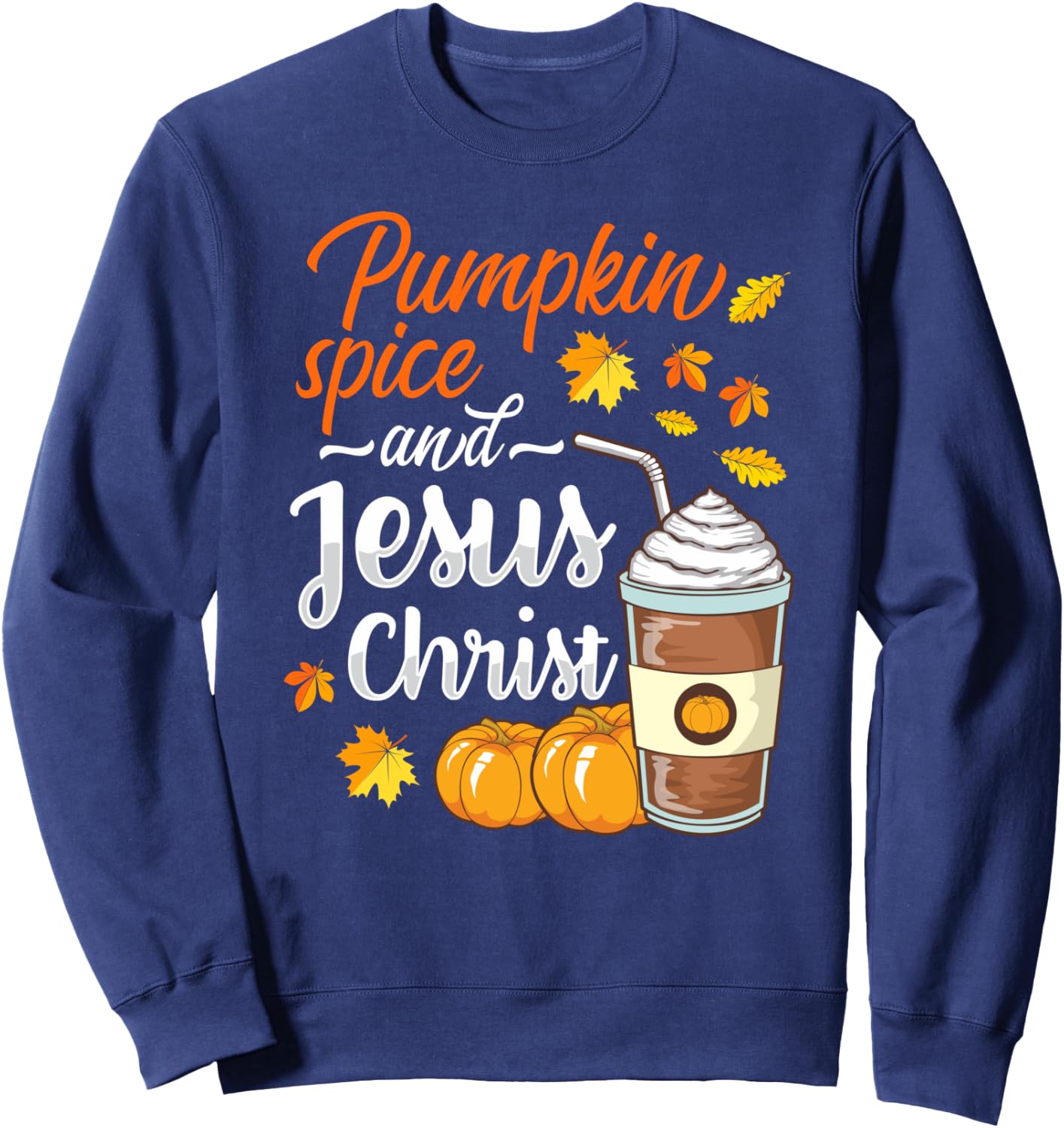 Pumpkin Spice and Jesus Christ Funny Coffee Lovers Gifts Sweatshirt - Sweatshirt | Navy