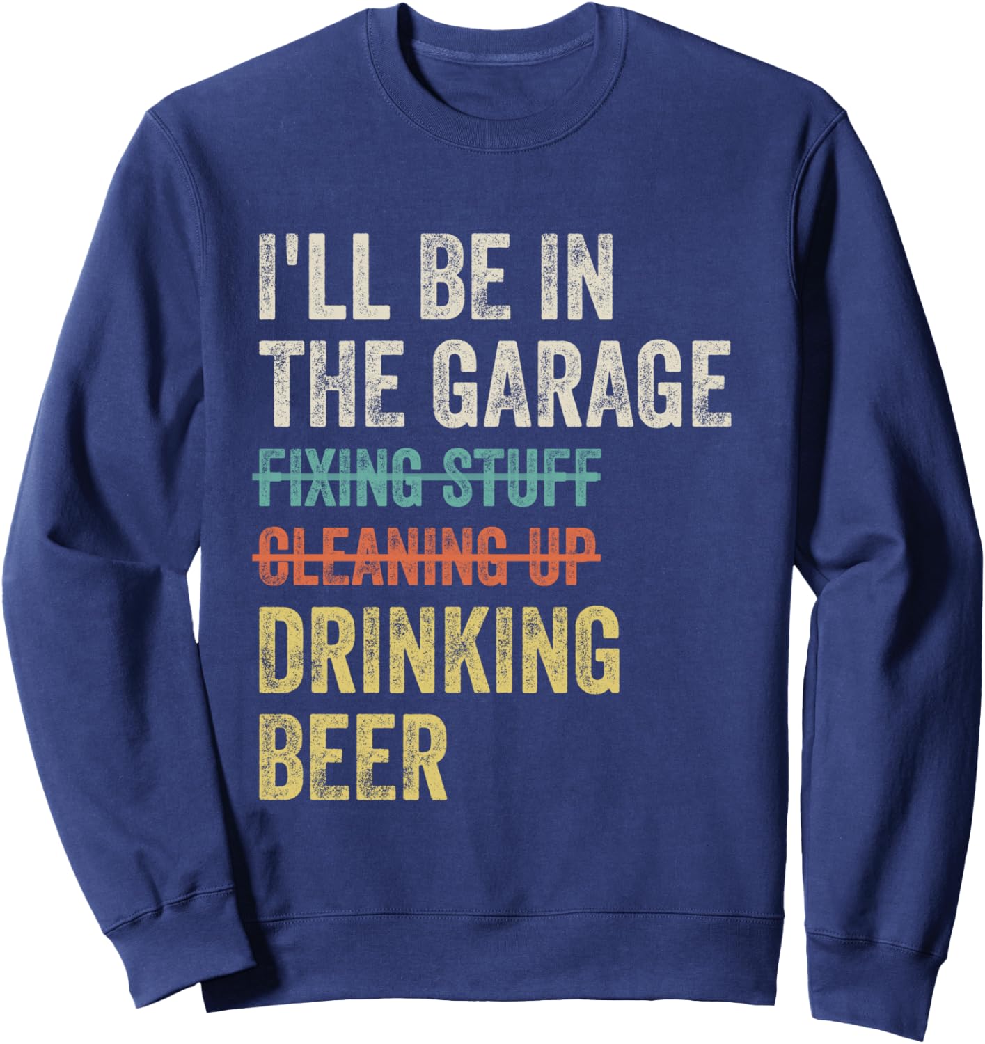 I'll Be in the Garage Drinking Beer Mechanic Car Guy Vintage Sweatshirt - Sweatshirt | Navy