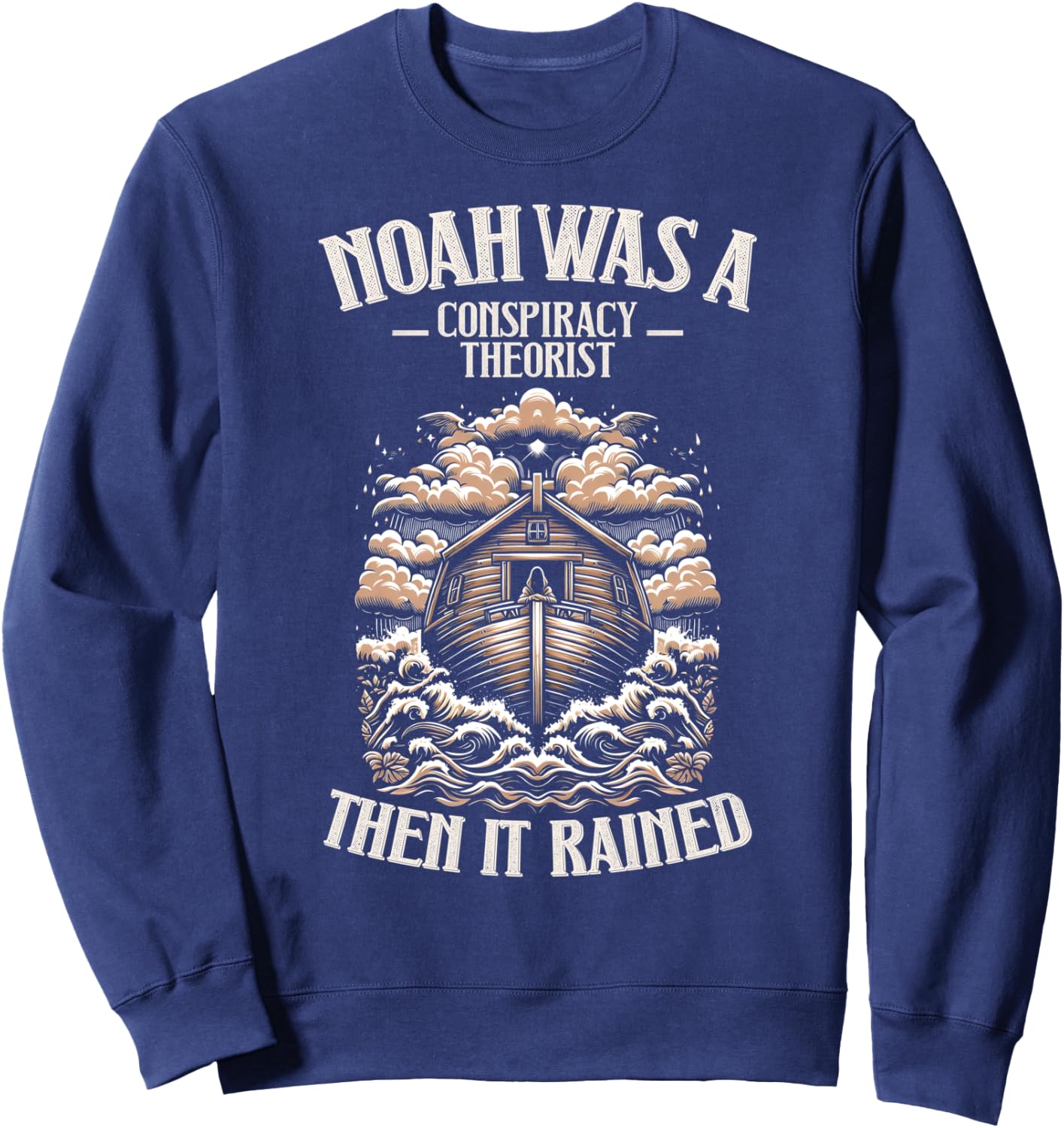 Noah Was A Conspiracy Theorist Then It Rained Christian Sweatshirt - Sweatshirt | Navy