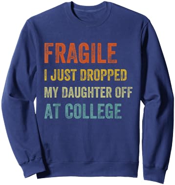 Fragile I Just Dropped My Daughter Off At College Funny Mom Sweatshirt - Sweatshirt | Navy