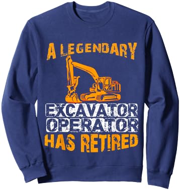 A Legendary Excavator Operator Has Retired Retirement Party Sweatshirt - Sweatshirt | Navy
