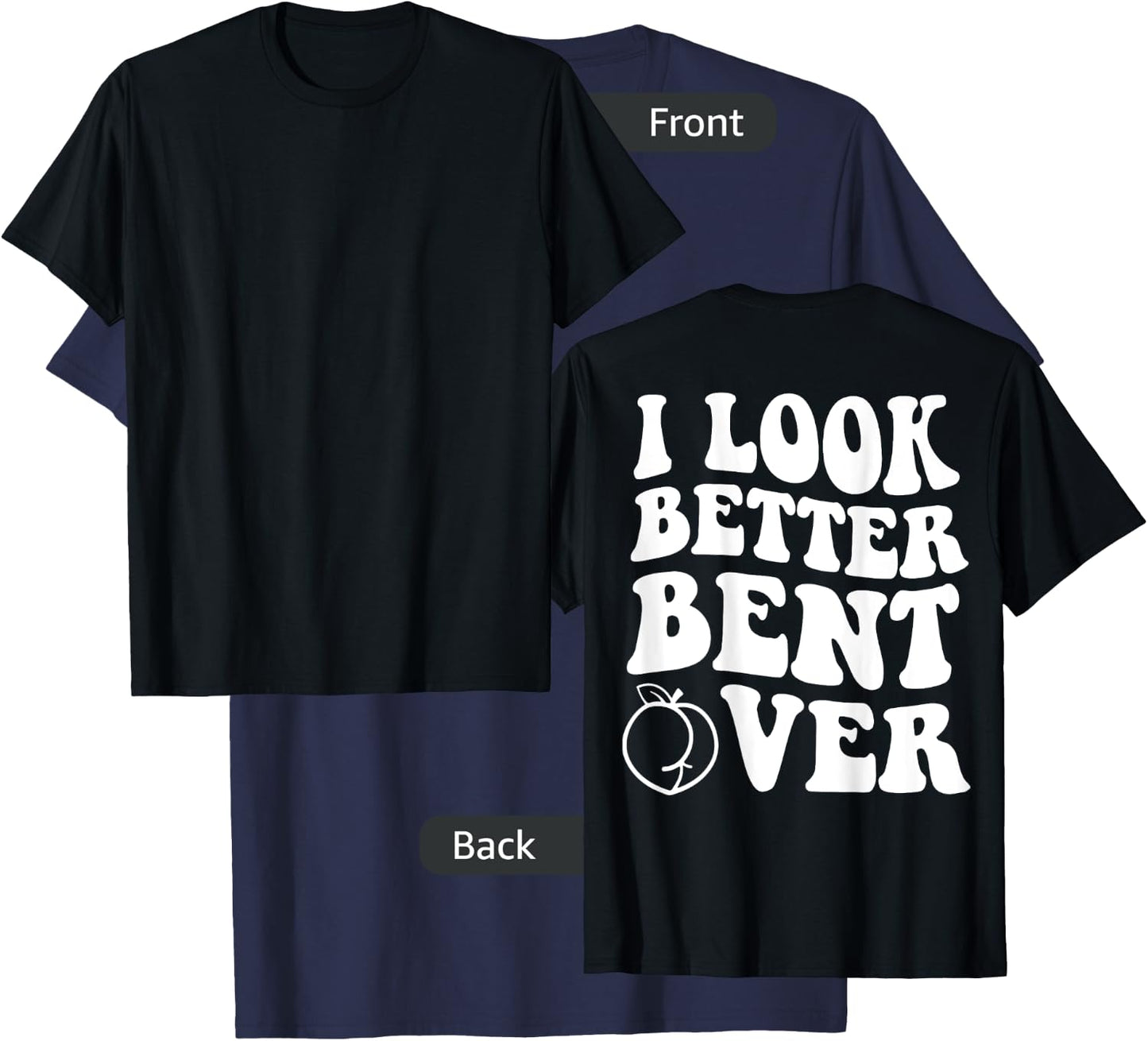 I Look Better Bent Over Funny Apparel T-Shirt - T-Shirt | Navy