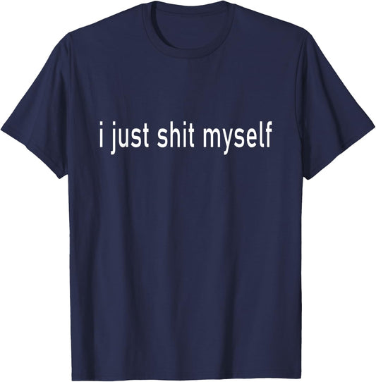 I Just Sh1t myself Silly Funny Joke T-Shirt - T-Shirt | Navy