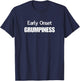 Early Onset Grumpiness Funny for Grumpy Sarcastic Men Women T-Shirt - T-Shirt | Navy