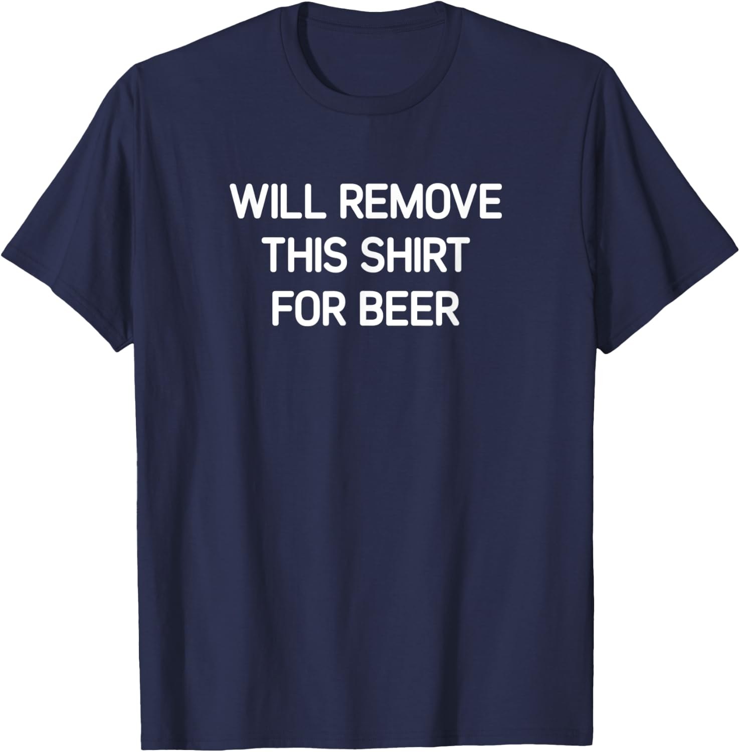 Will Remove This Shirt For Beer, Funny, Jokes, Sarcastic T-Shirt - T-Shirt | Navy