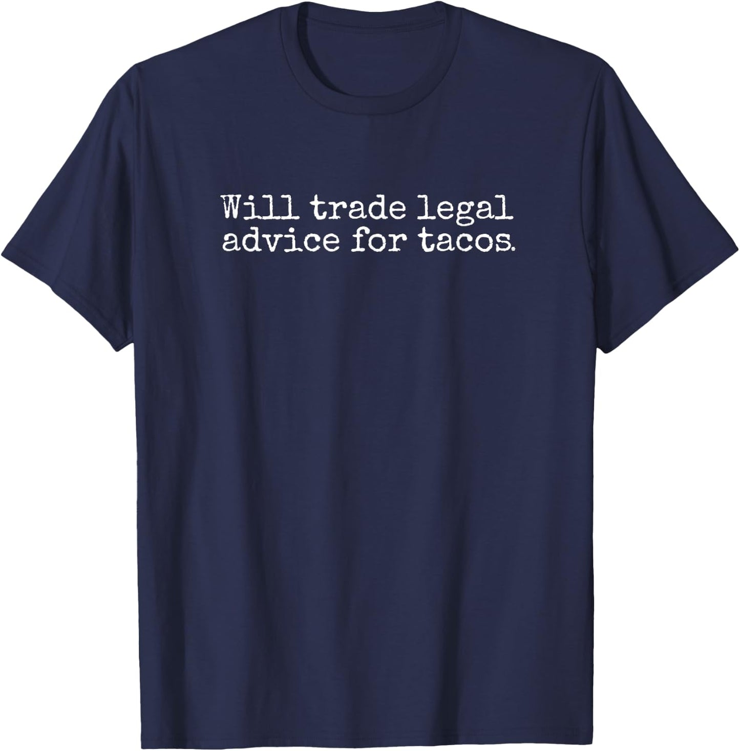 Will Trade Legal Advice For Tacos. Funny Lawyer, Judge, Law T-Shirt - T-Shirt | Navy