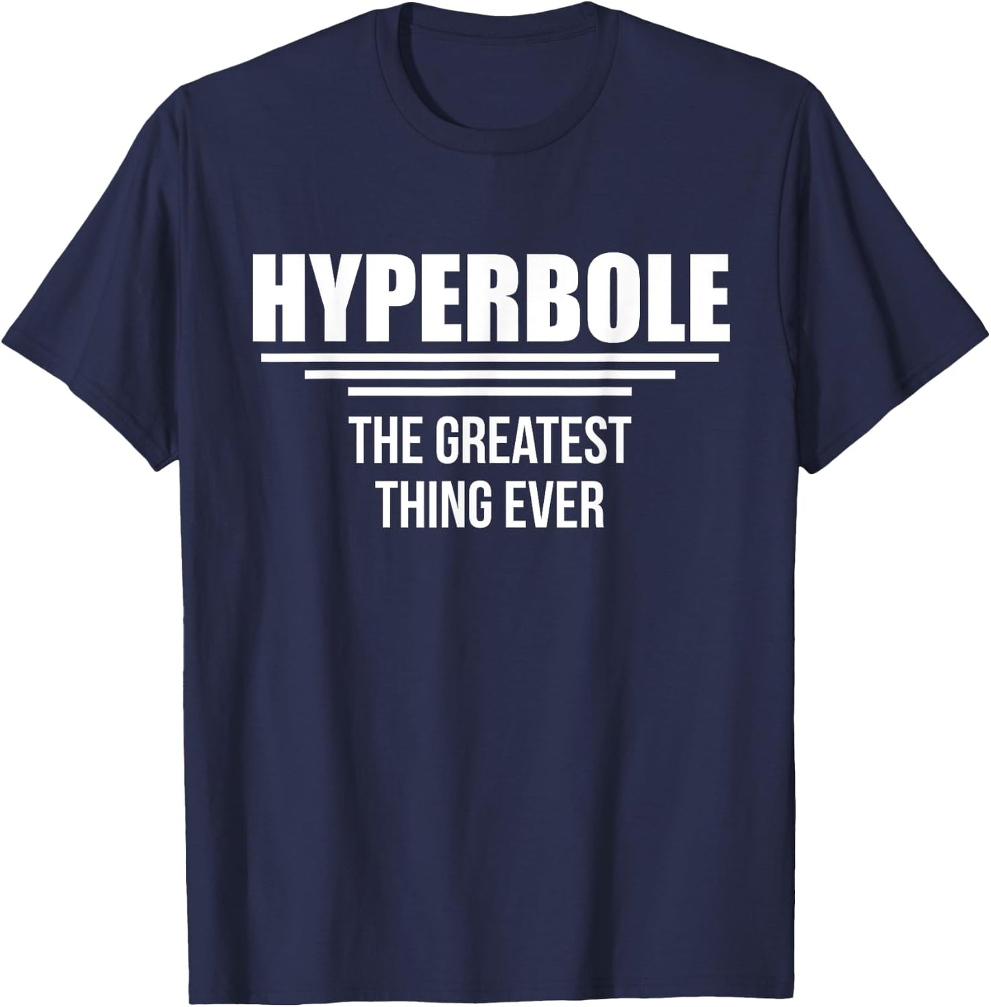 Hyperbole The Greatest Thing Ever Funny Literal Meaning Fan T-Shirt - T-Shirt | Navy