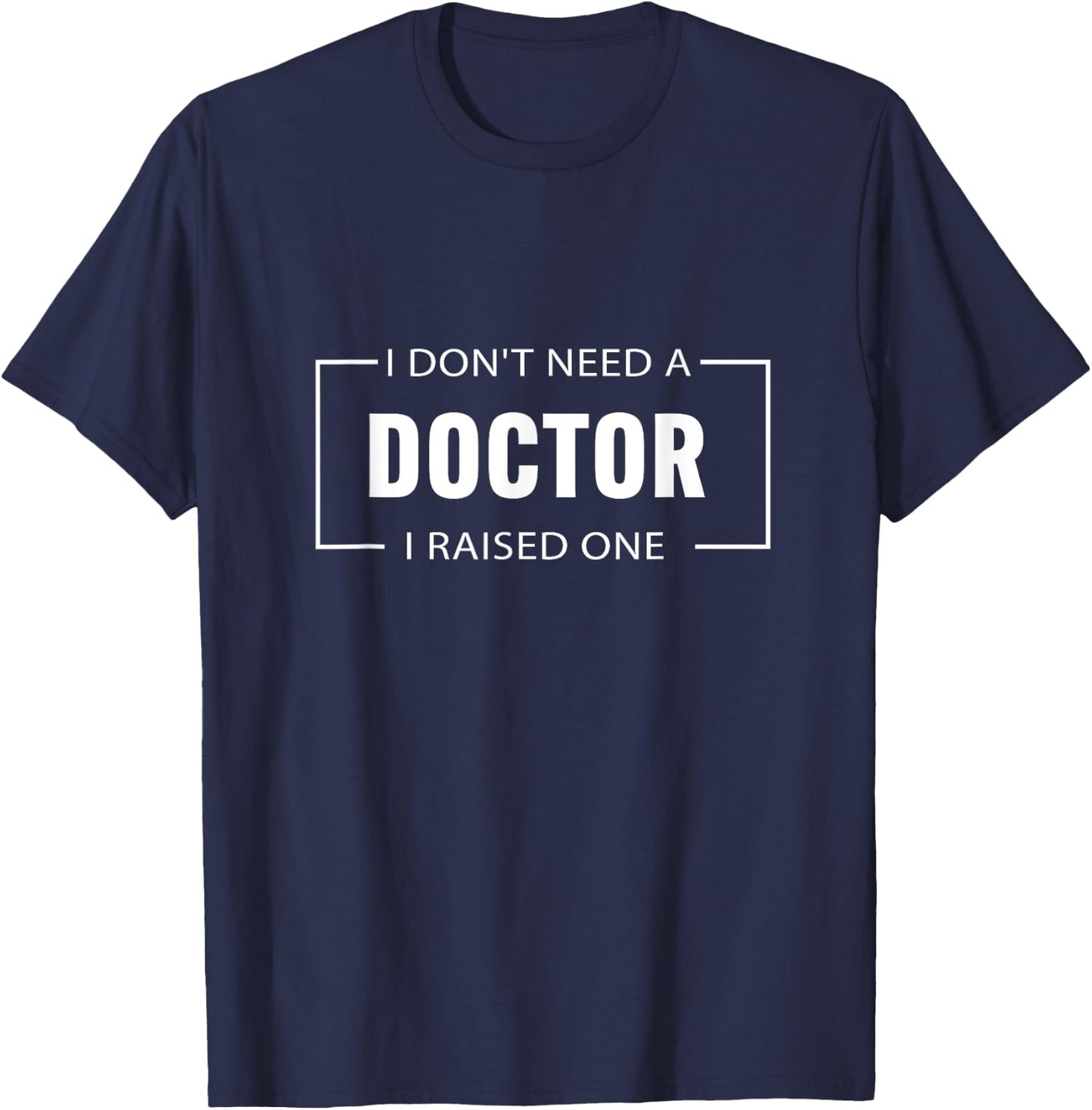 I Don't Need A Doctor I Raised One Doctor Mom Mother's Day T-Shirt - T-Shirt | Navy